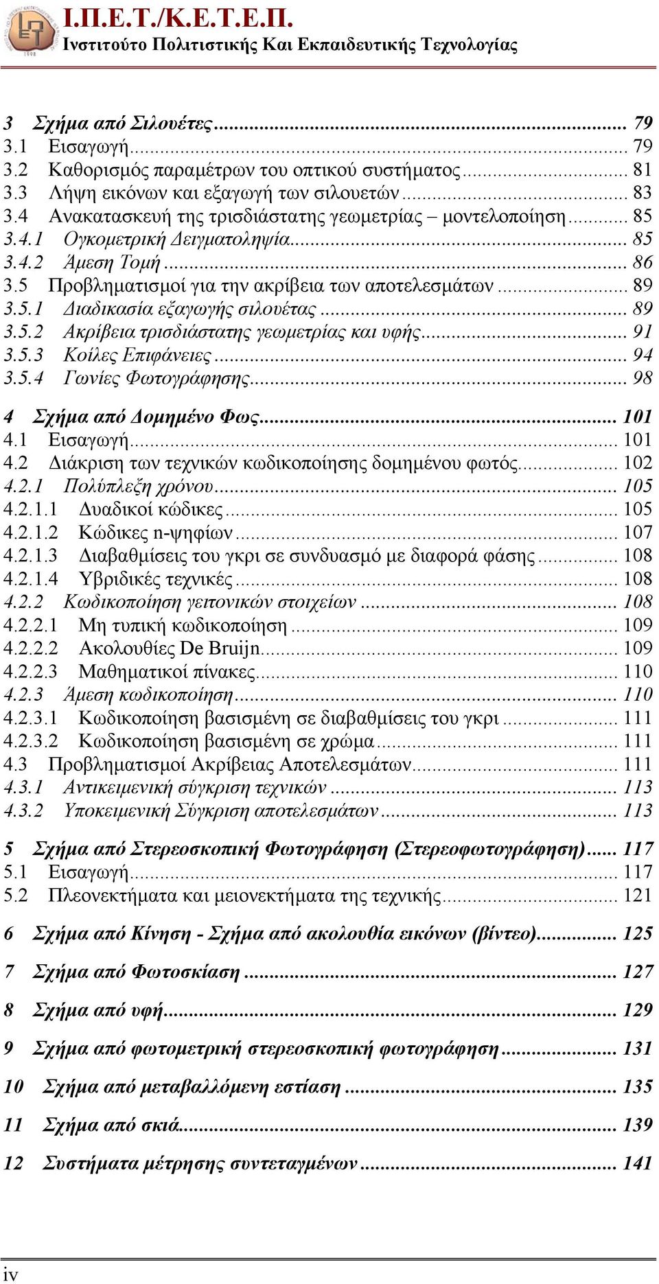 5 Προβληµατισµοί για την ακρίβεια των αποτελεσµάτων... 89 3.5.1 ιαδικασία εξαγωγής σιλουέτας... 89 3.5.2 Ακρίβεια τρισδιάστατης γεωµετρίας και υφής... 91 3.5.3 Κοίλες Επιφάνειες... 94 3.5.4 Γωνίες Φωτογράφησης.