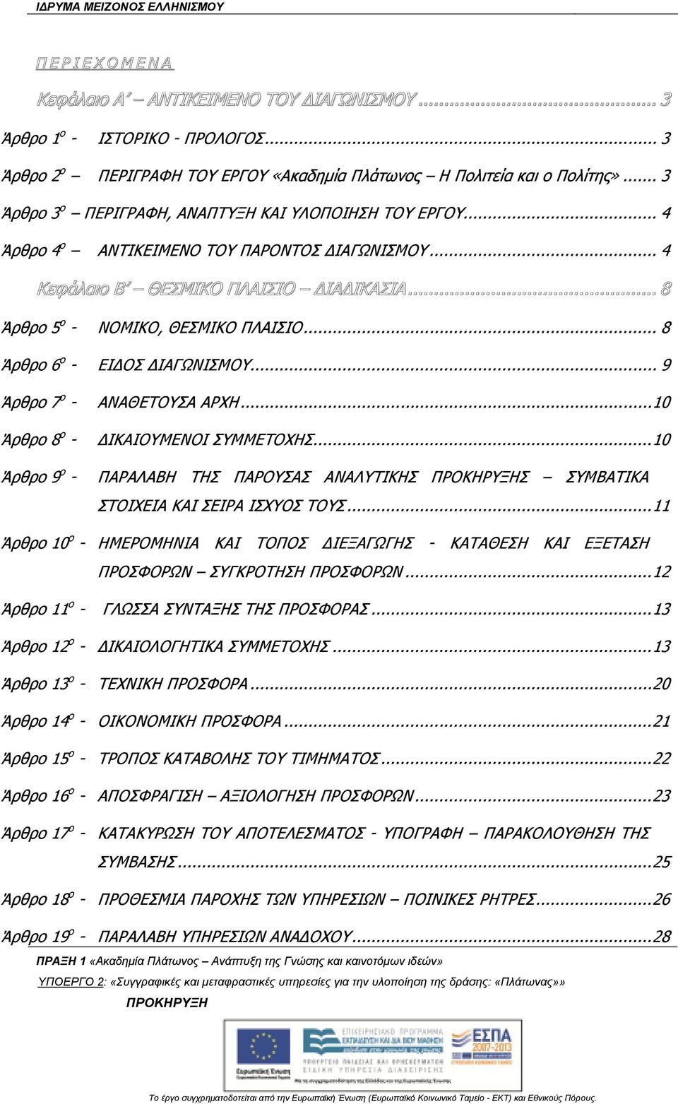 .. 4 Κεφάλαιο B ΘΕΣΜΙΚΟ ΠΛΑΙΣΙΟ ΙΑ ΙΚΑΣΙΑ... 8 Άρθρο 5 ο - ΝΟΜΙΚΟ, ΘΕΣΜΙΚΟ ΠΛΑΙΣΙΟ... 8 Άρθρο 6 ο - ΕΙ ΟΣ ΙΑΓΩΝΙΣΜΟΥ... 9 Άρθρο 7 ο - Άρθρο 8 ο - Άρθρο 9 ο - ΑΝΑΘΕΤΟΥΣΑ ΑΡΧΗ...10 ΙΚΑΙΟΥΜΕΝΟΙ ΣΥΜΜΕΤΟΧΗΣ.