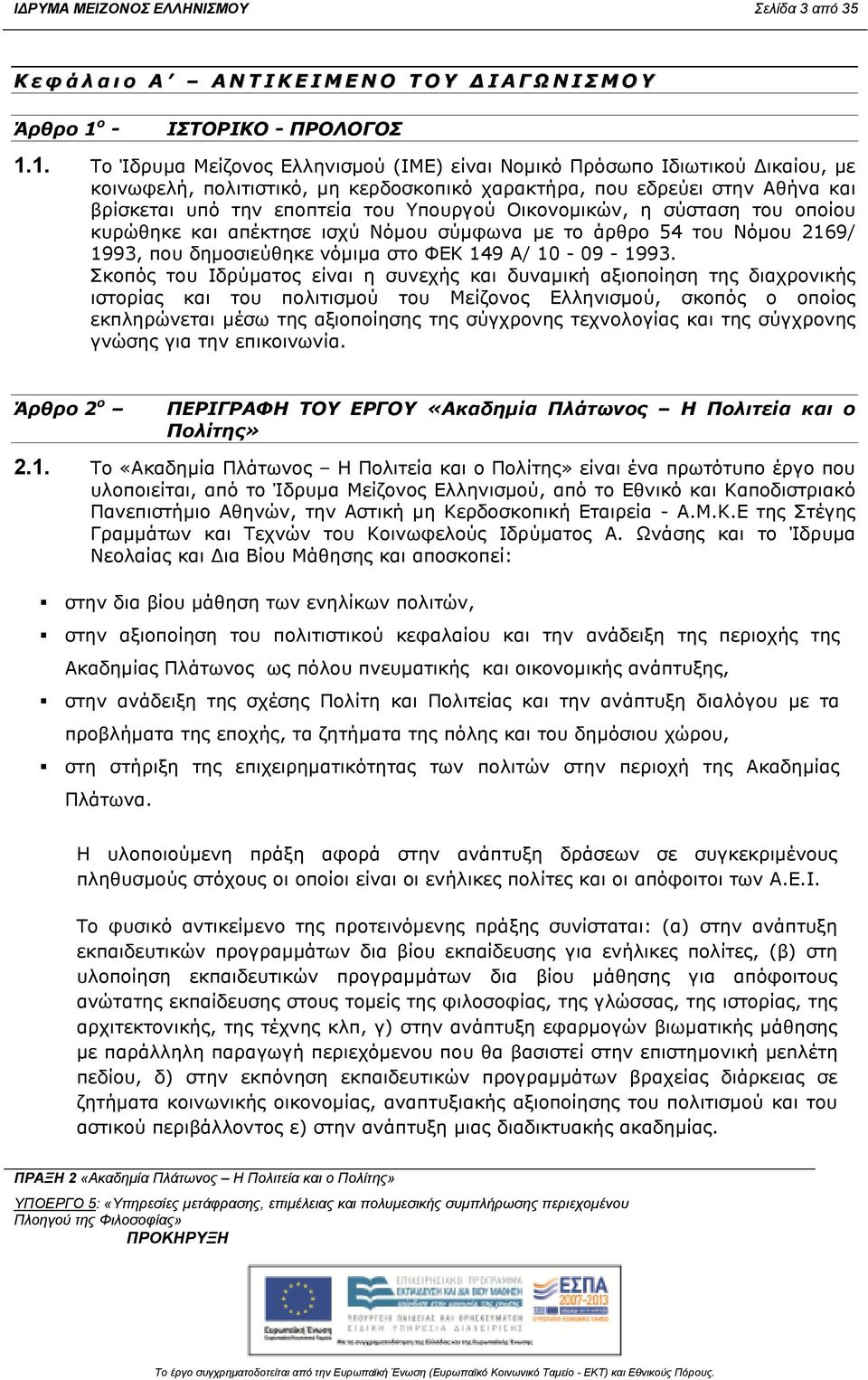 1. Το Ίδρυµα Μείζονος Ελληνισµού (ΙΜΕ) είναι Νοµικό Πρόσωπο Ιδιωτικού ικαίου, µε κοινωφελή, πολιτιστικό, µη κερδοσκοπικό χαρακτήρα, που εδρεύει στην Αθήνα και βρίσκεται υπό την εποπτεία του Υπουργού