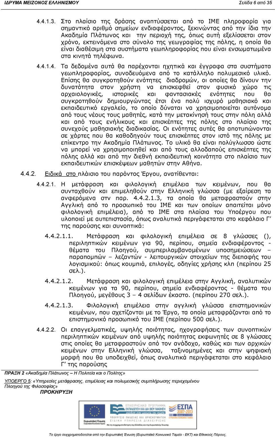 Στο πλαίσιο της δράσης αναπτύσσεται από το ΙΜΕ πληροφορία για σηµαντικό αριθµό σηµείων ενδιαφέροντος, ξεκινώντας από την ίδια την Ακαδηµία Πλάτωνος και την περιοχή της, όπως αυτή εξελίσσεται στον