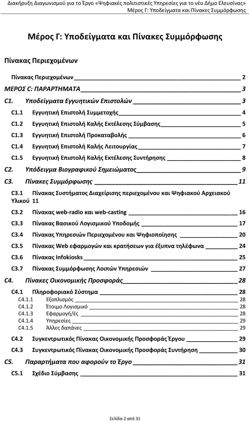 Πίνακες Συμμόρφωσης 11 C3.1 Πίνακας Συστήματος Διαχείρισης περιεχομένου και Ψηφιακού Αρχειακού Υλικού 11 C3.2 Πίνακας web-radio και web-casting 16 C3.3 Πίνακας Βασικού Λογισμικού Υποδομής 17 C3.