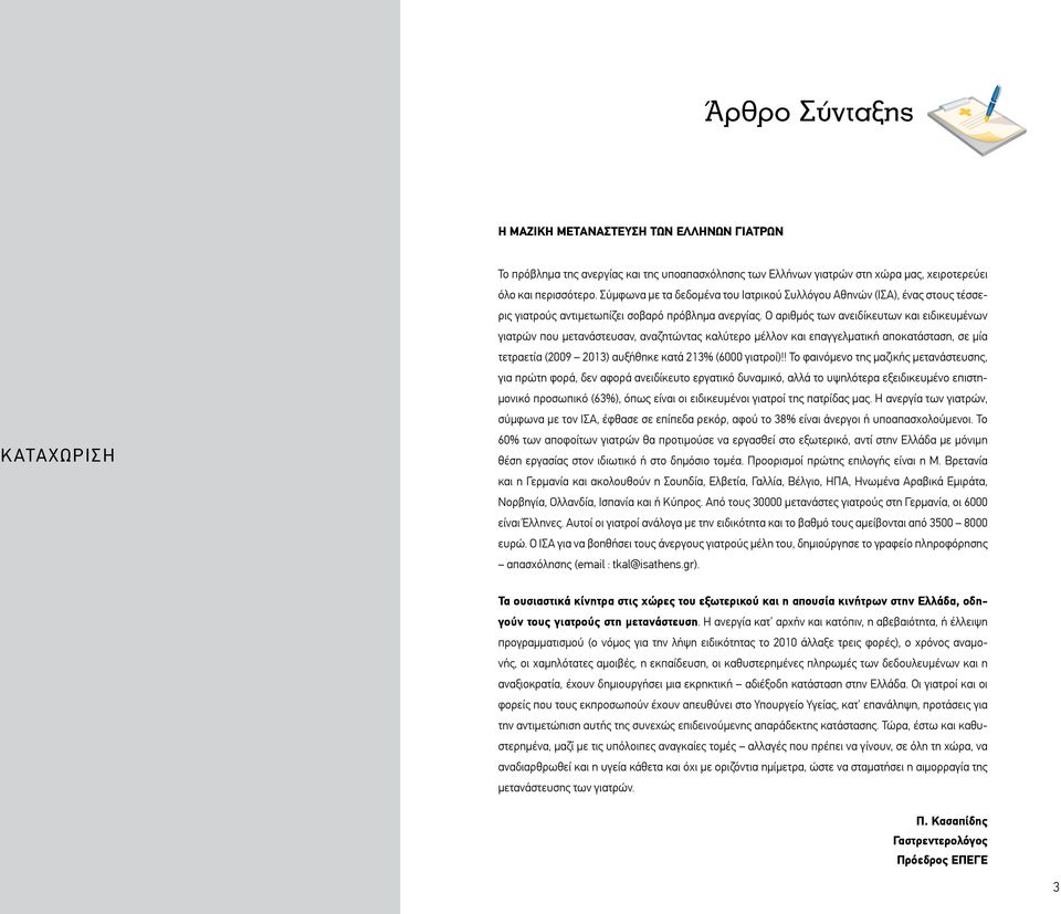 Ο αριθμός των ανειδίκευτων και ειδικευμένων γιατρών που μετανάστευσαν, αναζητώντας καλύτερο μέλλον και επαγγελματική αποκατάσταση, σε μία τετραετία (2009 2013) αυξήθηκε κατά 213% (6000 γιατροί)!