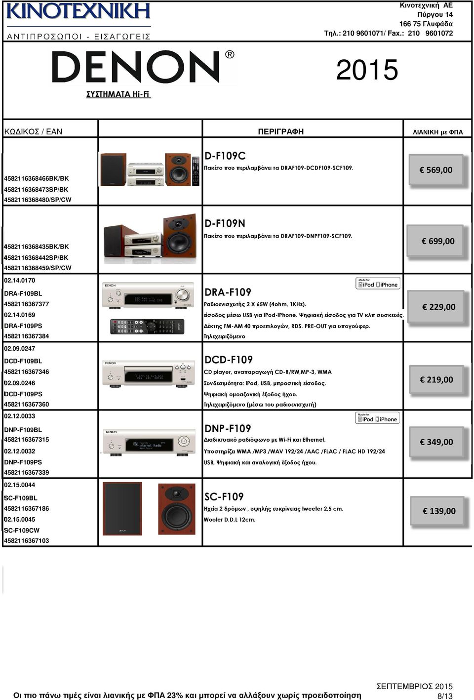 Ψηφιακή είσοδος για TV κλπ συσκευές. DRA-F109PS έκτης FM-AM 40 προεπιλογών, RDS. PRE-OUT για υπογούφερ. 4582116367384 Τηλεχειριζόµενο 02.09.0247 DCD-F109BL DCD-F109 4582116367346 CD player, αναπαραγωγή CD-R/RW,MP-3, WMA 02.