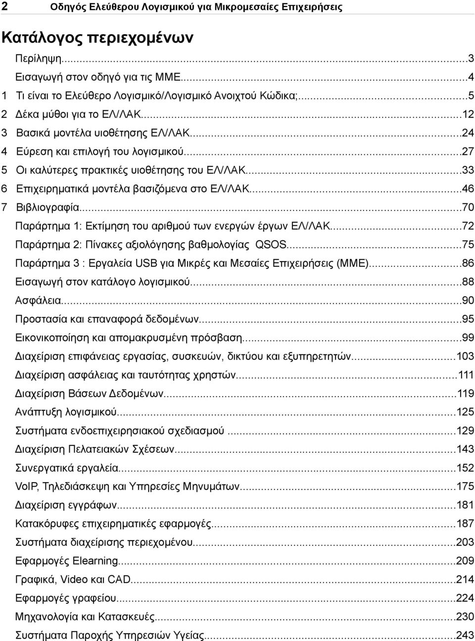 ..33 6 Επιχειρηματικά μοντέλα βασιζόμενα στο ΕΛ/ΛΑΚ...46 7 Βιβλιογραφία...70 Παράρτημα 1: Εκτίμηση του αριθμού των ενεργών έργων ΕΛ/ΛΑΚ...72 Παράρτημα 2: Πίνακες αξιολόγησης βαθμολογίας QSOS.