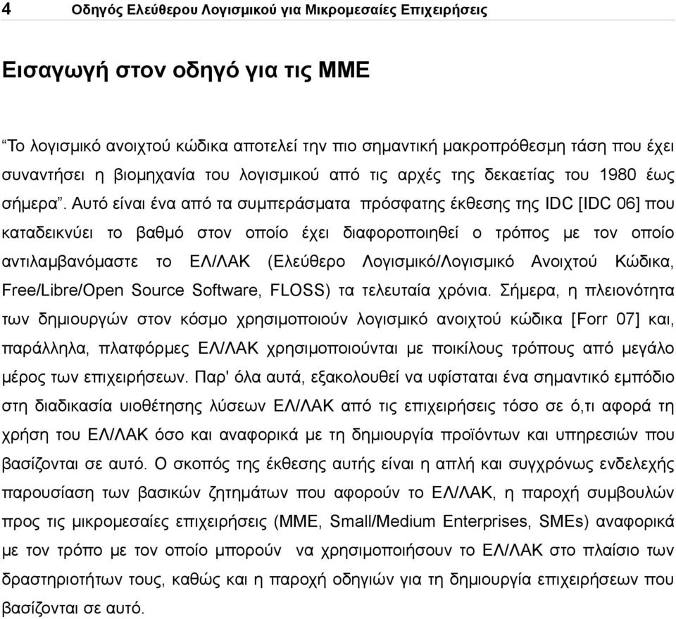 Αυτό είναι ένα από τα συμπεράσματα πρόσφατης έκθεσης της IDC [IDC 06] που καταδεικνύει το βαθμό στον οποίο έχει διαφοροποιηθεί ο τρόπος με τον οποίο αντιλαμβανόμαστε το ΕΛ/ΛΑΚ (Ελεύθερο