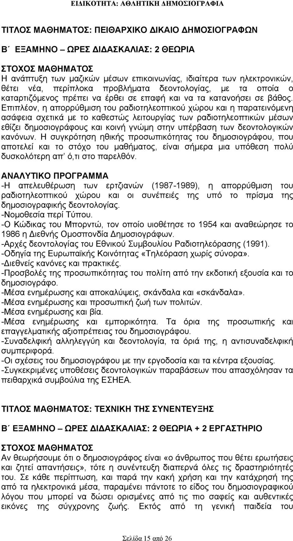 Επιπλέον, η απορρύθμιση του ραδιοτηλεοπτικού χώρου και η παρατεινόμενη ασάφεια σχετικά με το καθεστώς λειτουργίας των ραδιοτηλεοπτικών μέσων εθίζει δημοσιογράφους και κοινή γνώμη στην υπέρβαση των