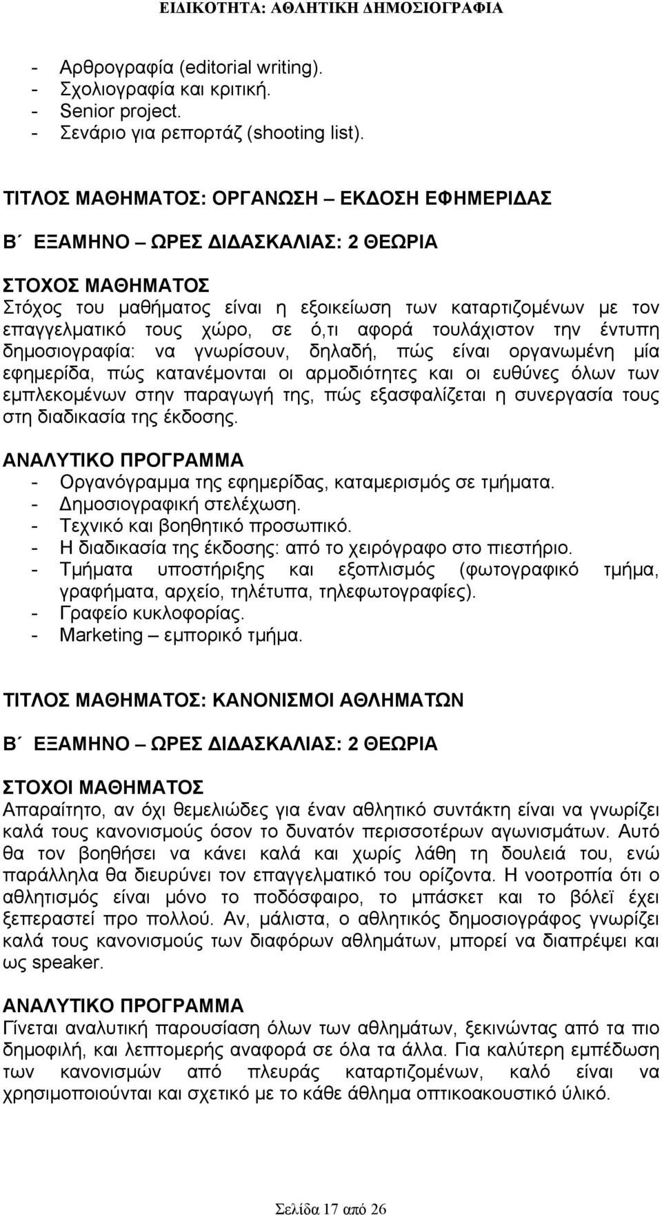 την έντυπη δημοσιογραφία: να γνωρίσουν, δηλαδή, πώς είναι οργανωμένη μία εφημερίδα, πώς κατανέμονται οι αρμοδιότητες και οι ευθύνες όλων των εμπλεκομένων στην παραγωγή της, πώς εξασφαλίζεται η