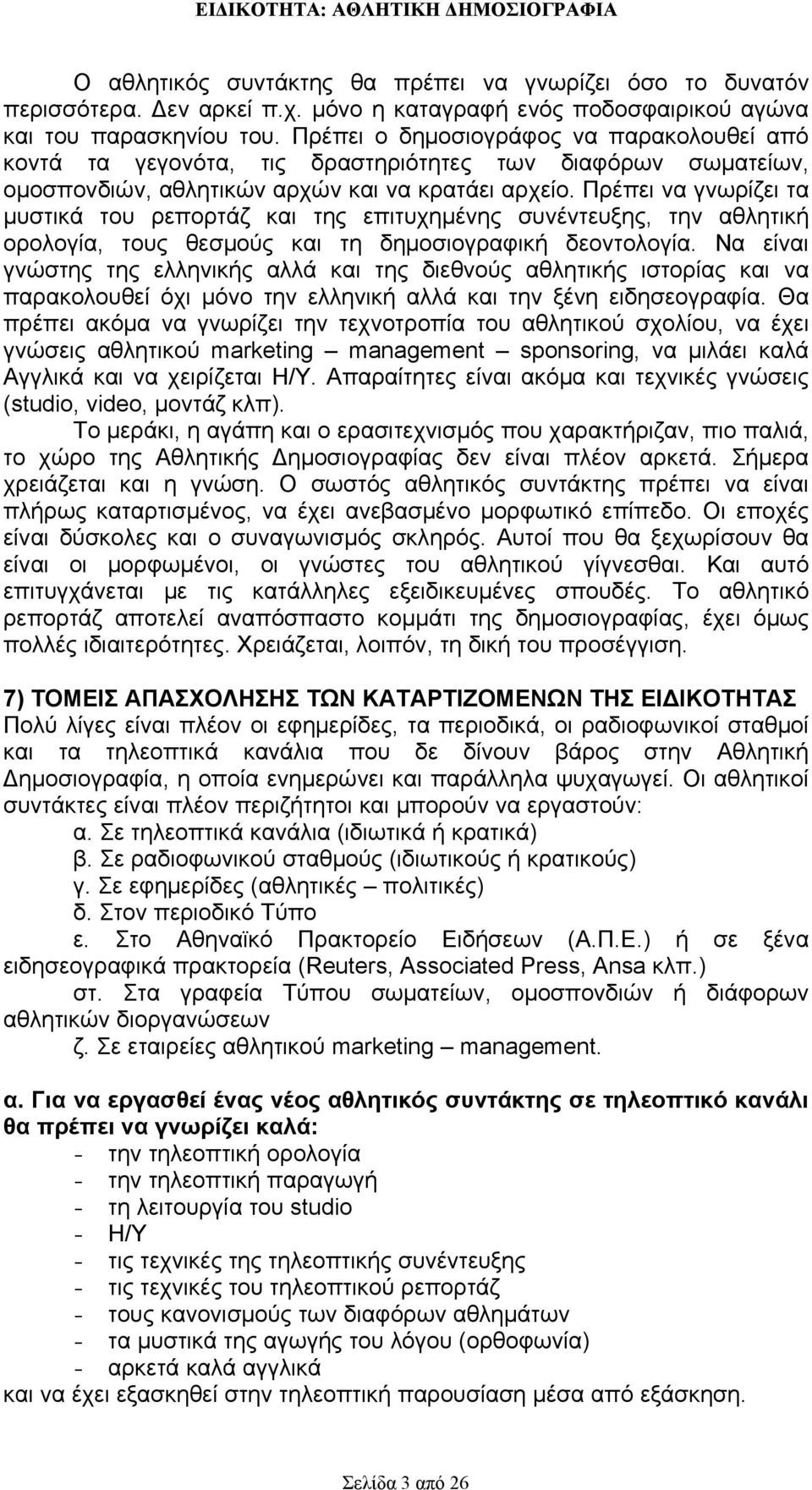 Πρέπει να γνωρίζει τα μυστικά του ρεπορτάζ και της επιτυχημένης συνέντευξης, την αθλητική ορολογία, τους θεσμούς και τη δημοσιογραφική δεοντολογία.