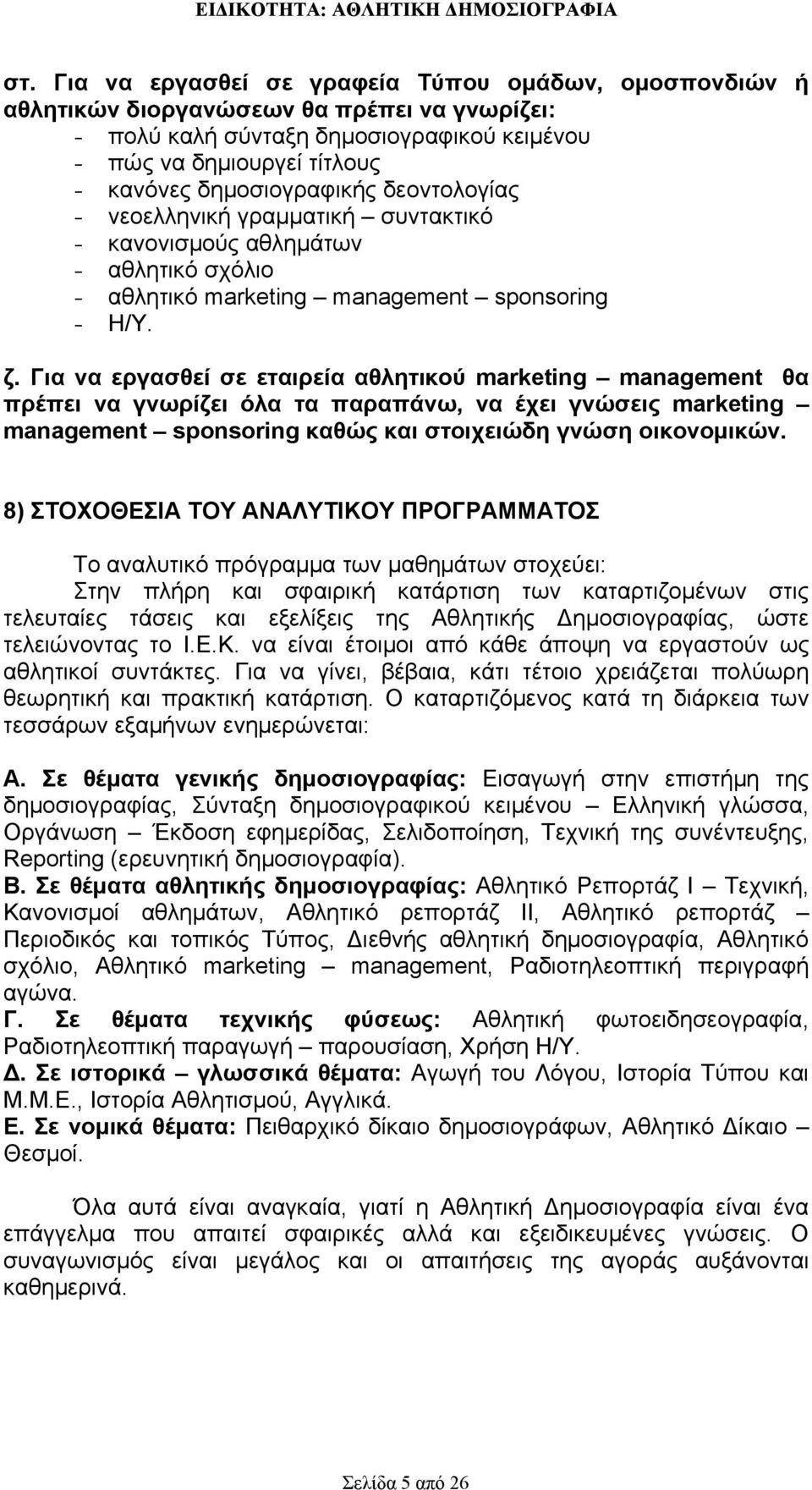 Για να εργασθεί σε εταιρεία αθλητικού marketing management θα πρέπει να γνωρίζει όλα τα παραπάνω, να έχει γνώσεις marketing management sponsoring καθώς και στοιχειώδη γνώση οικονομικών.