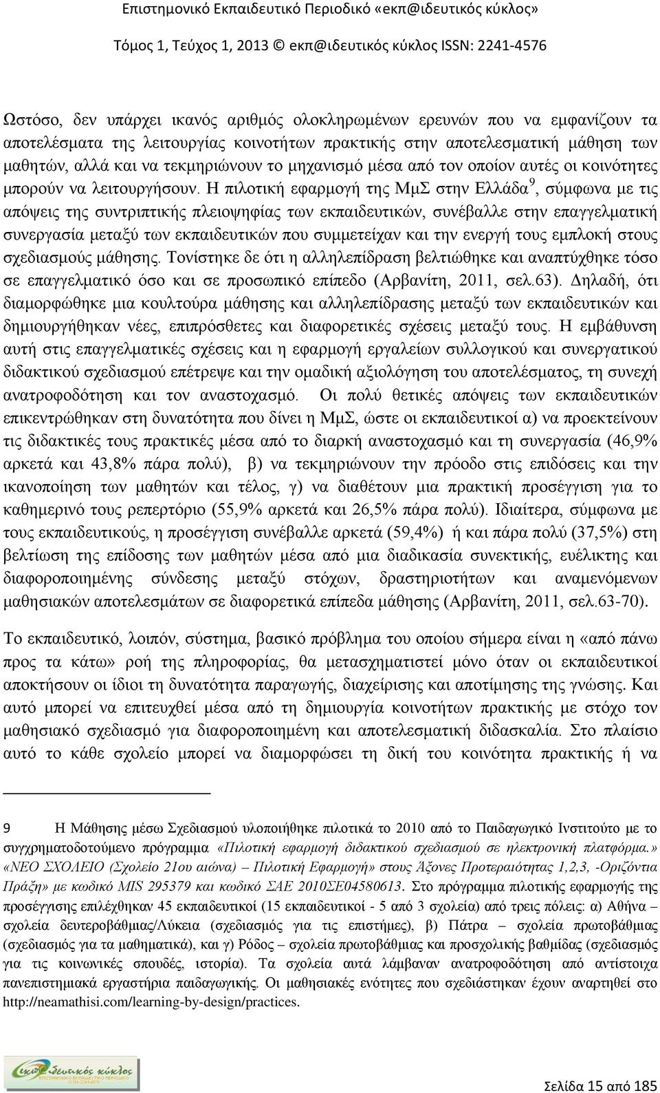 Η πιλοτική εφαρμογή της ΜμΣ στην Ελλάδα 9, σύμφωνα με τις απόψεις της συντριπτικής πλειοψηφίας των εκπαιδευτικών, συνέβαλλε στην επαγγελματική συνεργασία μεταξύ των εκπαιδευτικών που συμμετείχαν και