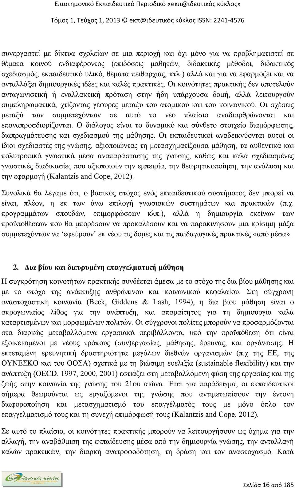 Οι κοινότητες πρακτικής δεν αποτελούν ανταγωνιστική ή εναλλακτική πρόταση στην ήδη υπάρχουσα δομή, αλλά λειτουργούν συμπληρωματικά, χτίζοντας γέφυρες μεταξύ του ατομικού και του κοινωνικού.