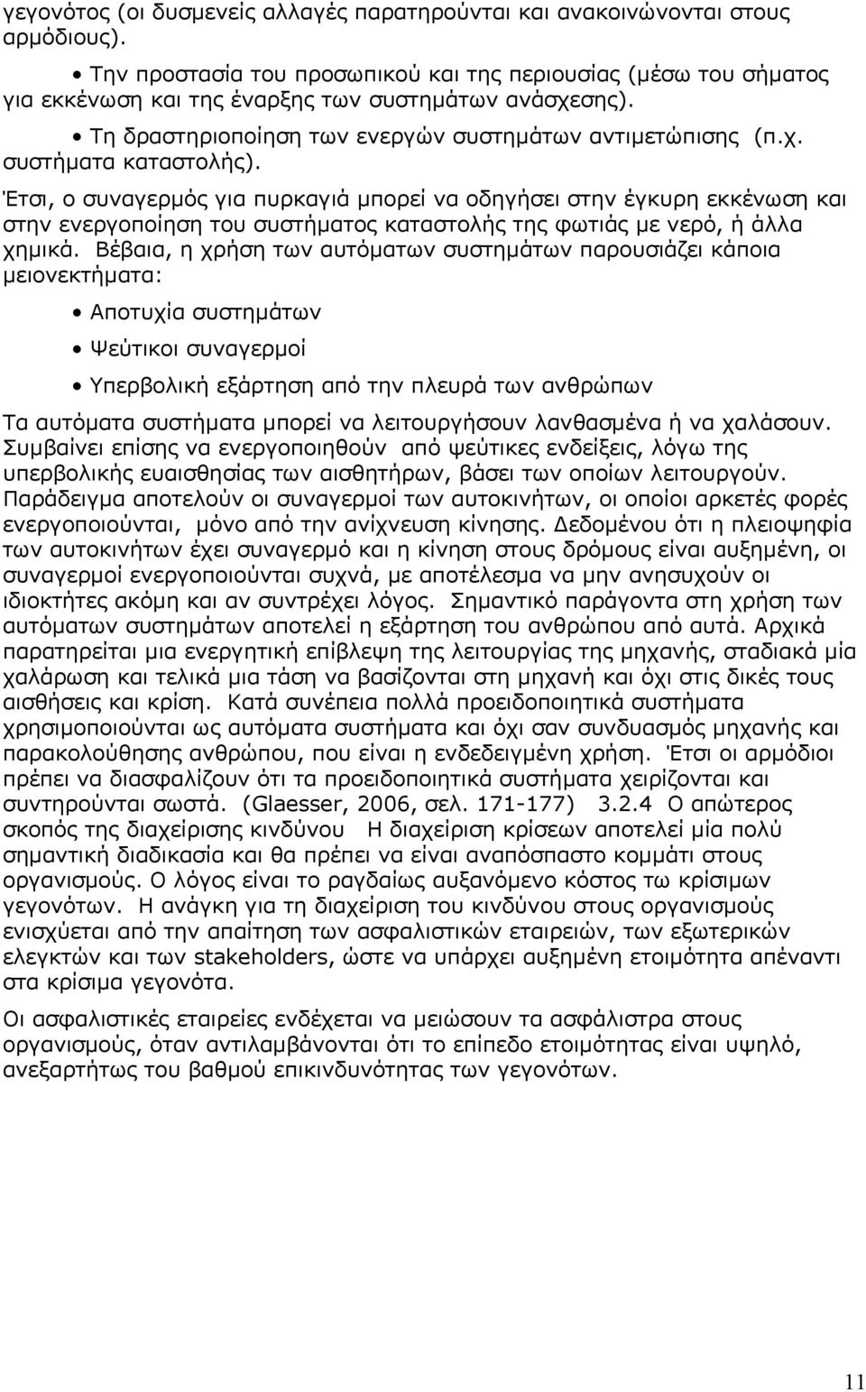 Έτσι, ο συναγερμός για πυρκαγιά μπορεί να οδηγήσει στην έγκυρη εκκένωση και στην ενεργοποίηση του συστήματος καταστολής της φωτιάς με νερό, ή άλλα χημικά.