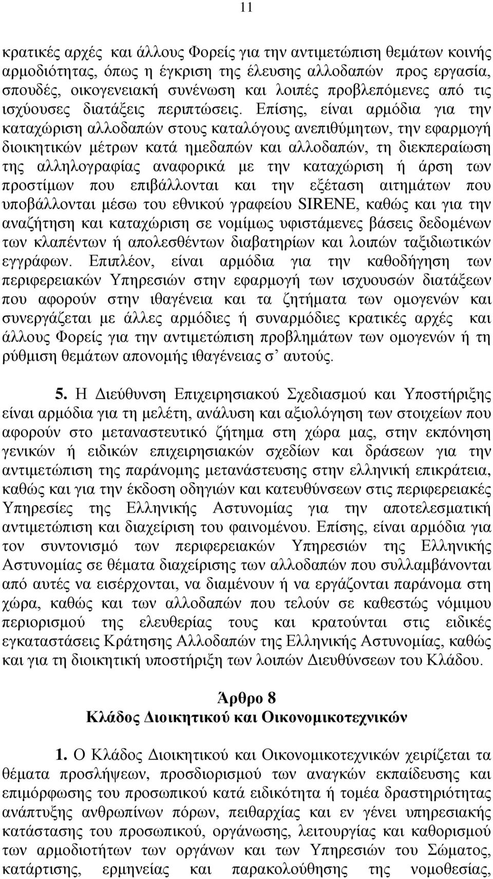 Επίσης, είναι αρμόδια για την καταχώριση αλλοδαπών στους καταλόγους ανεπιθύμητων, την εφαρμογή διοικητικών μέτρων κατά ημεδαπών και αλλοδαπών, τη διεκπεραίωση της αλληλογραφίας αναφορικά με την