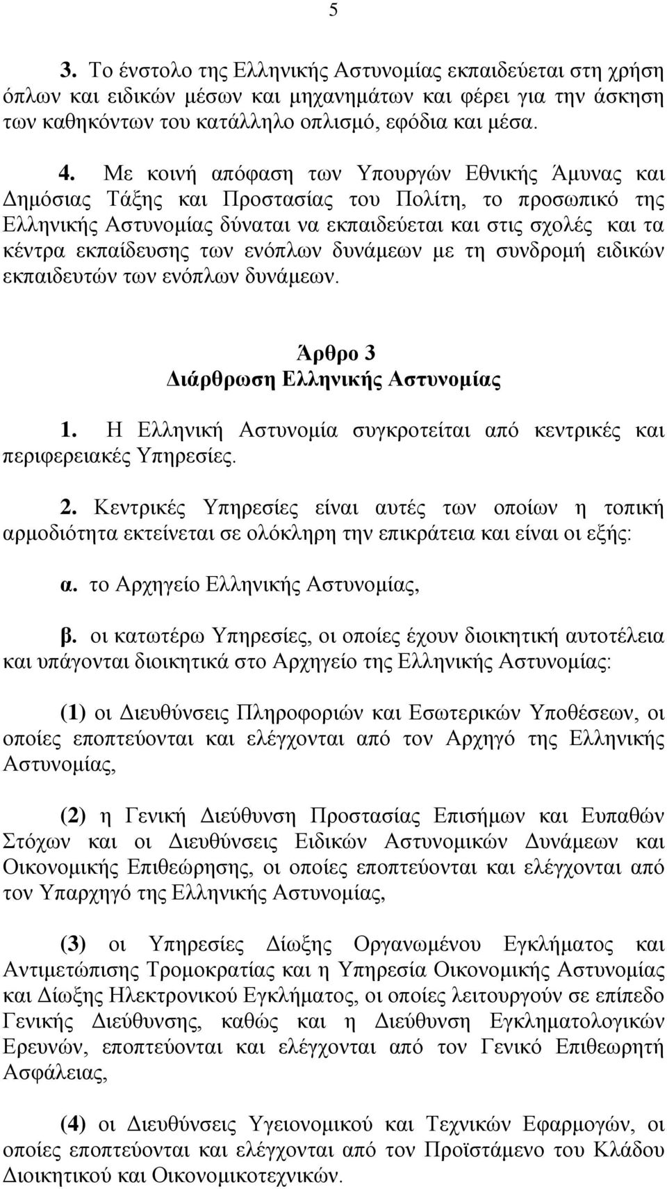 ενόπλων δυνάμεων με τη συνδρομή ειδικών εκπαιδευτών των ενόπλων δυνάμεων. Άρθρο 3 Διάρθρωση Ελληνικής Αστυνομίας 1. Η Ελληνική Αστυνομία συγκροτείται από κεντρικές και περιφερειακές Υπηρεσίες. 2.