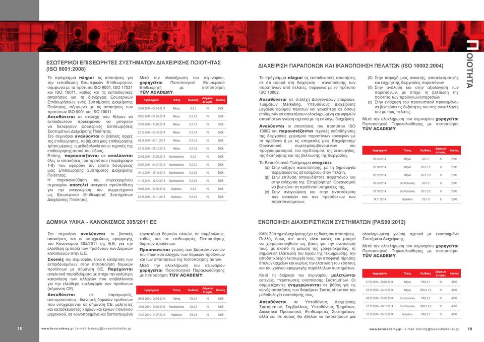 Απευθύνεται σε στελέχη που θέλουν να εκπαιδευτούν προκειμένου να μπορούν να διενεργούν Εσωτερικές Επιθεωρήσεις Συστημάτων Διαχείρισης Ποιότητας.