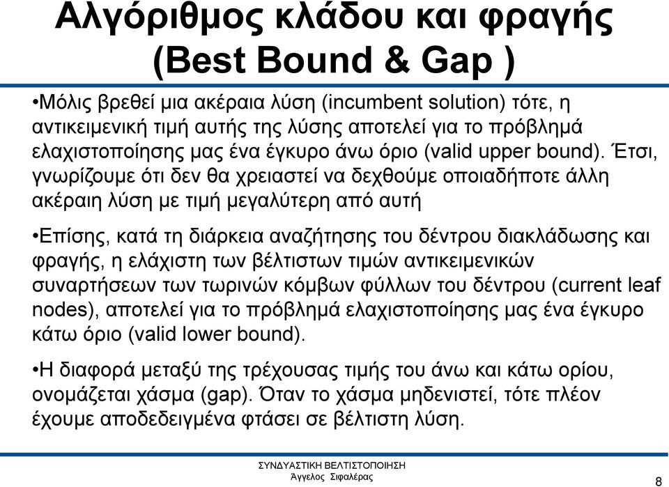 Έτσι, γνωρίζουμε ότι δεν θα χρειαστεί να δεχθούμε οποιαδήποτε άλλη ακέραιη λύση με τιμή μεγαλύτερη από αυτή Επίσης, κατά τη διάρκεια αναζήτησης του δέντρου διακλάδωσης και φραγής, η ελάχιστη των