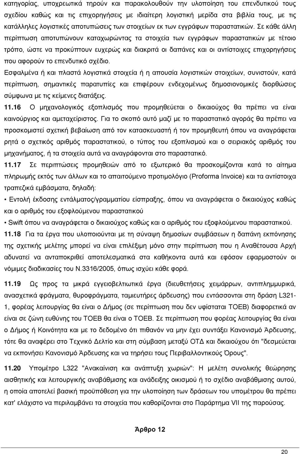 Σε κάθε άλλη περίπτωση αποτυπώνουν καταχωρώντας τα στοιχεία των εγγράφων παραστατικών με τέτοιο τρόπο, ώστε να προκύπτουν ευχερώς και διακριτά οι δαπάνες και οι αντίστοιχες επιχορηγήσεις που αφορούν