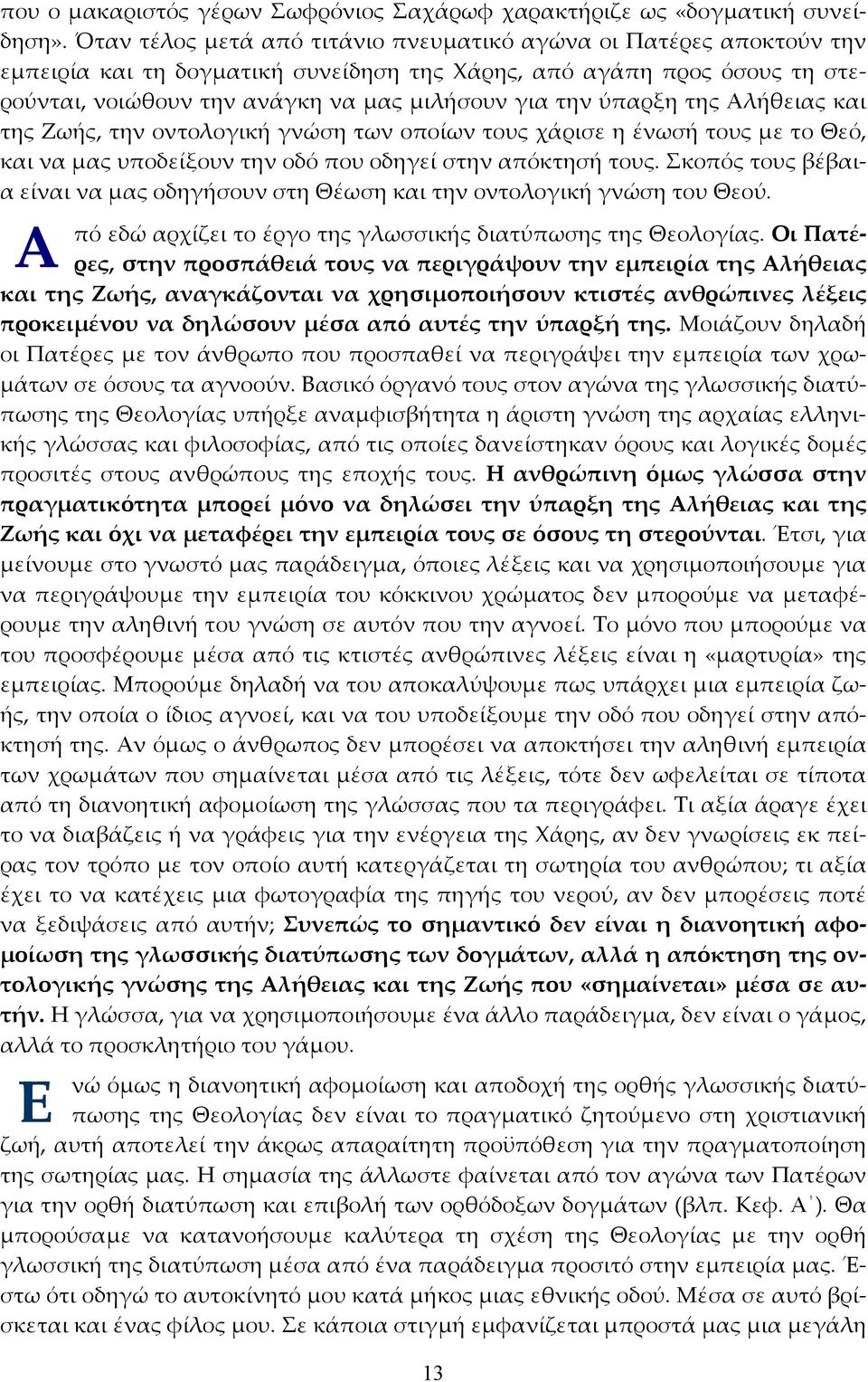 ύπαρξη της Αλήθειας και της Ζωής, την οντολογική γνώση των οποίων τους χάρισε η ένωσή τους με το Θεό, και να μας υποδείξουν την οδό που οδηγεί στην απόκτησή τους.