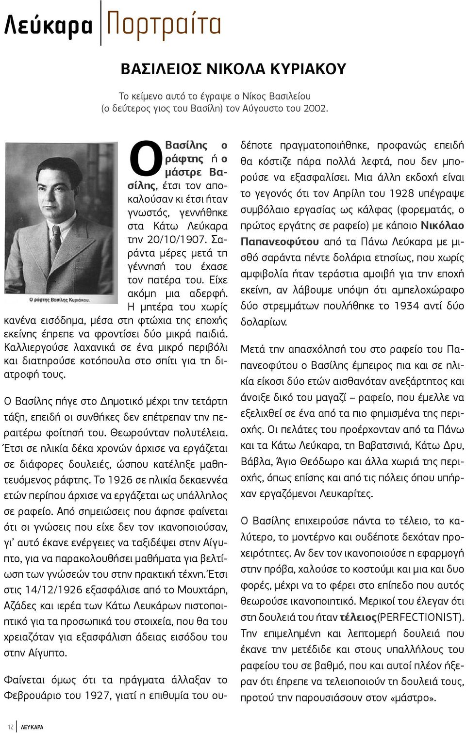 Είχε ακόμη μια αδερφή. Η μητέρα του χωρίς κανένα εισόδημα, μέσα στη φτώχια της εποχής εκείνης έπρεπε να φροντίσει δύο μικρά παιδιά.