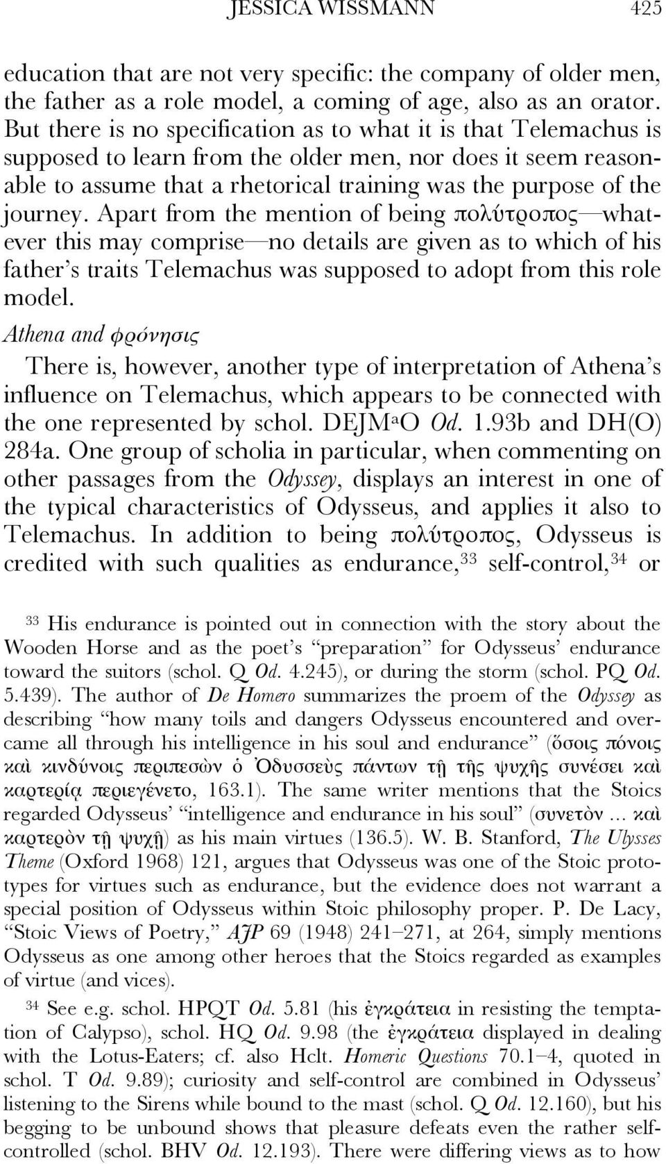 Apart from the mention of being πολύτροπος whatever this may comprise no details are given as to which of his father s traits Telemachus was supposed to adopt from this role model.