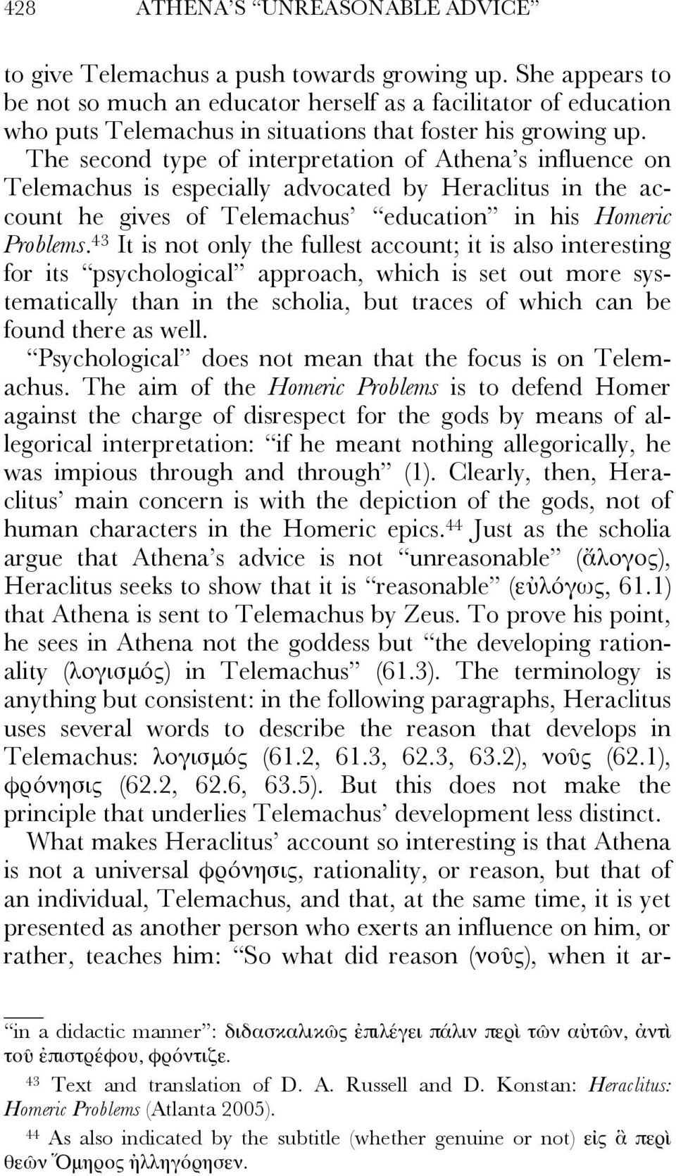 The second type of interpretation of Athena s influence on Telemachus is especially advocated by Heraclitus in the account he gives of Telemachus education in his Homeric Problems.