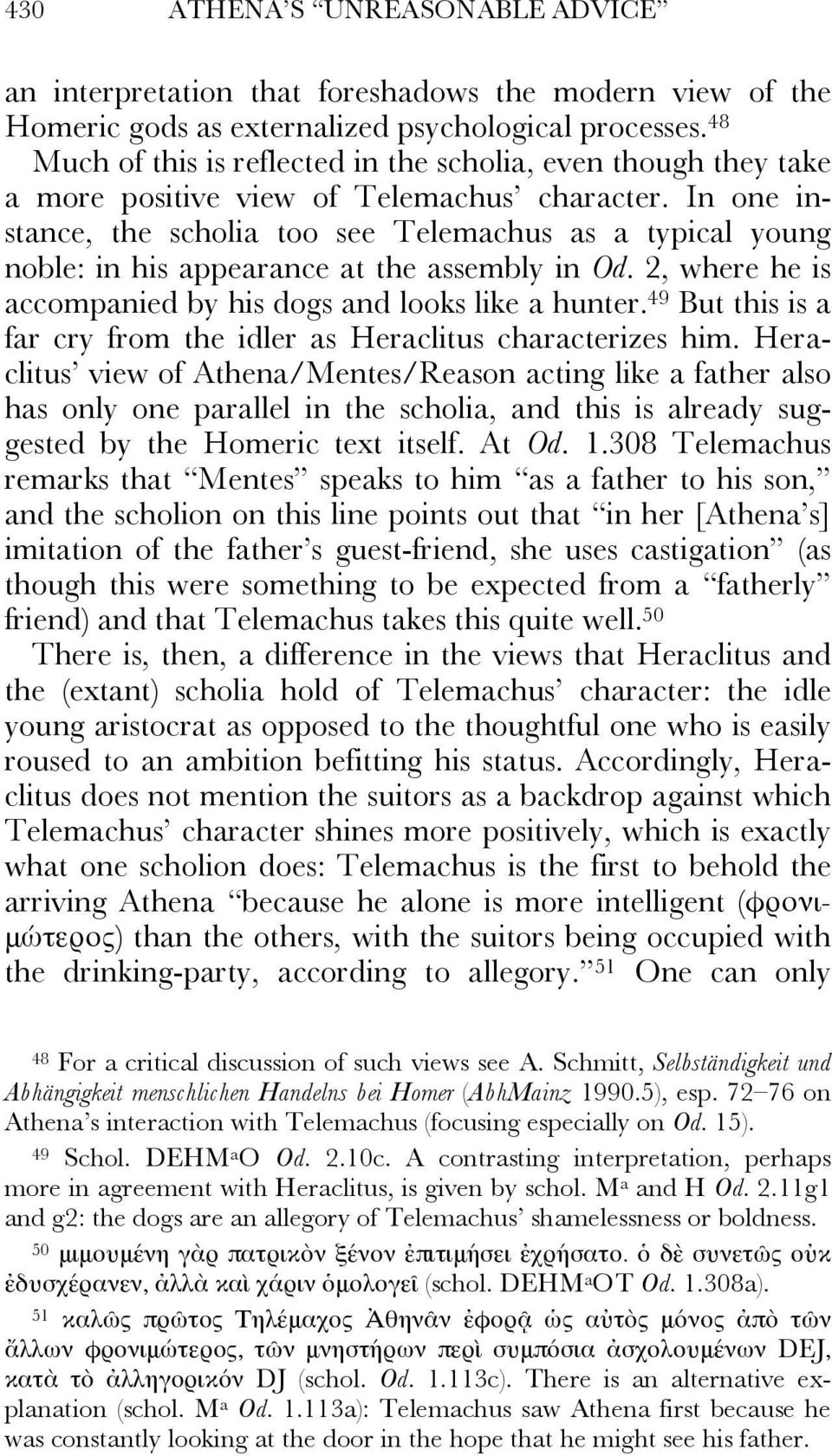 In one instance, the scholia too see Telemachus as a typical young noble: in his appearance at the assembly in Od. 2, where he is accompanied by his dogs and looks like a hunter.