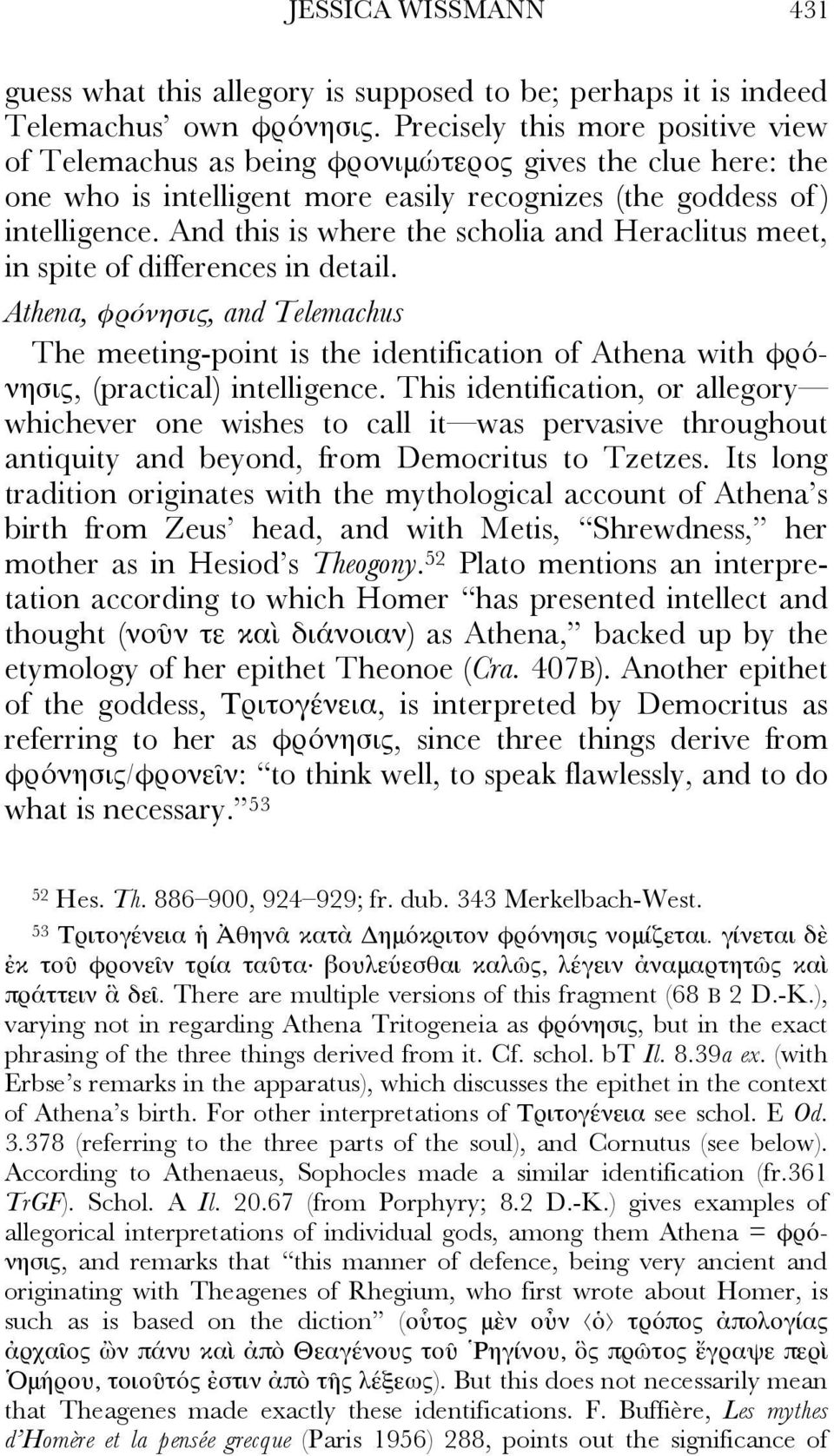 And this is where the scholia and Heraclitus meet, in spite of differences in detail.