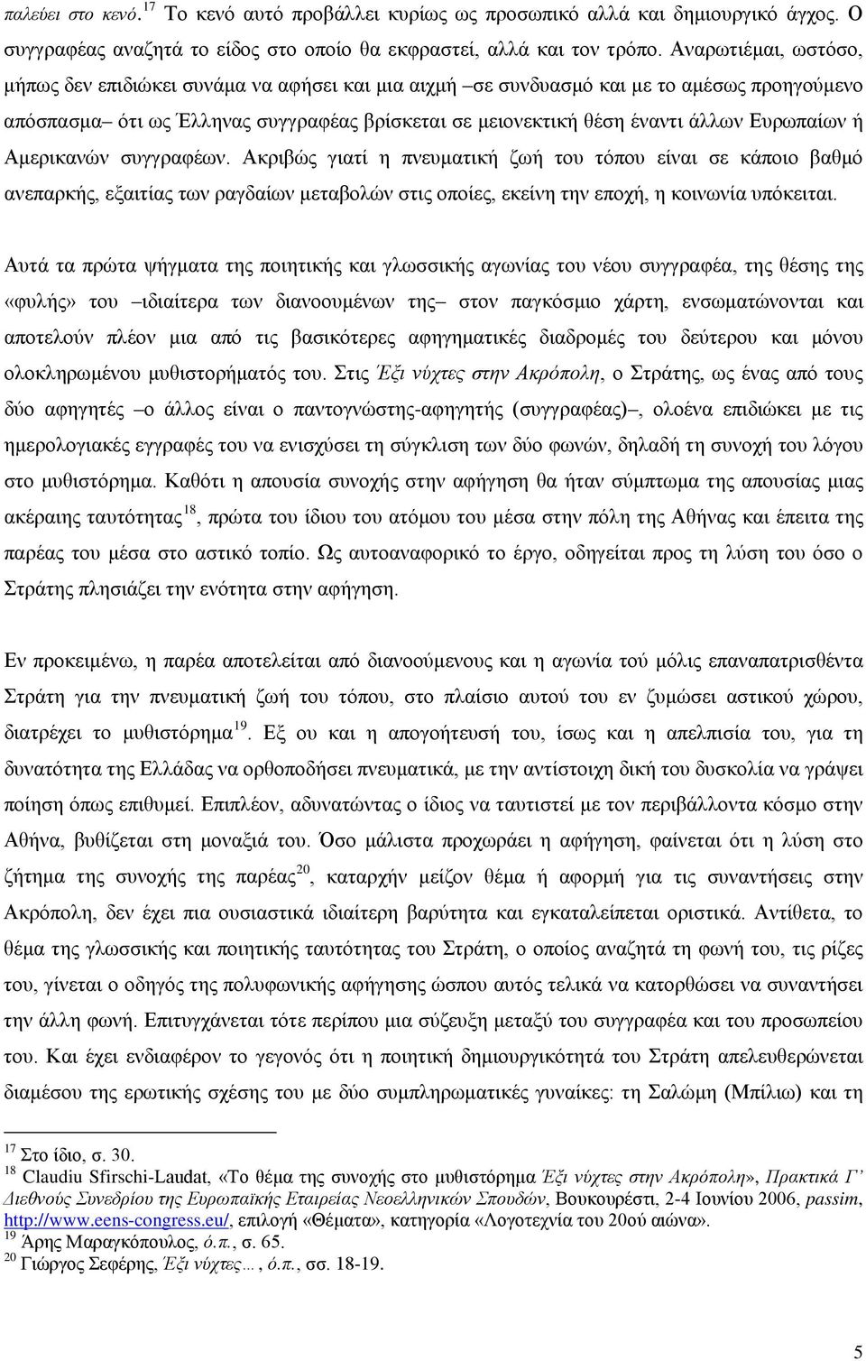 Ευρωπαίων ή Αμερικανών συγγραφέων. Ακριβώς γιατί η πνευματική ζωή του τόπου είναι σε κάποιο βαθμό ανεπαρκής, εξαιτίας των ραγδαίων μεταβολών στις οποίες, εκείνη την εποχή, η κοινωνία υπόκειται.