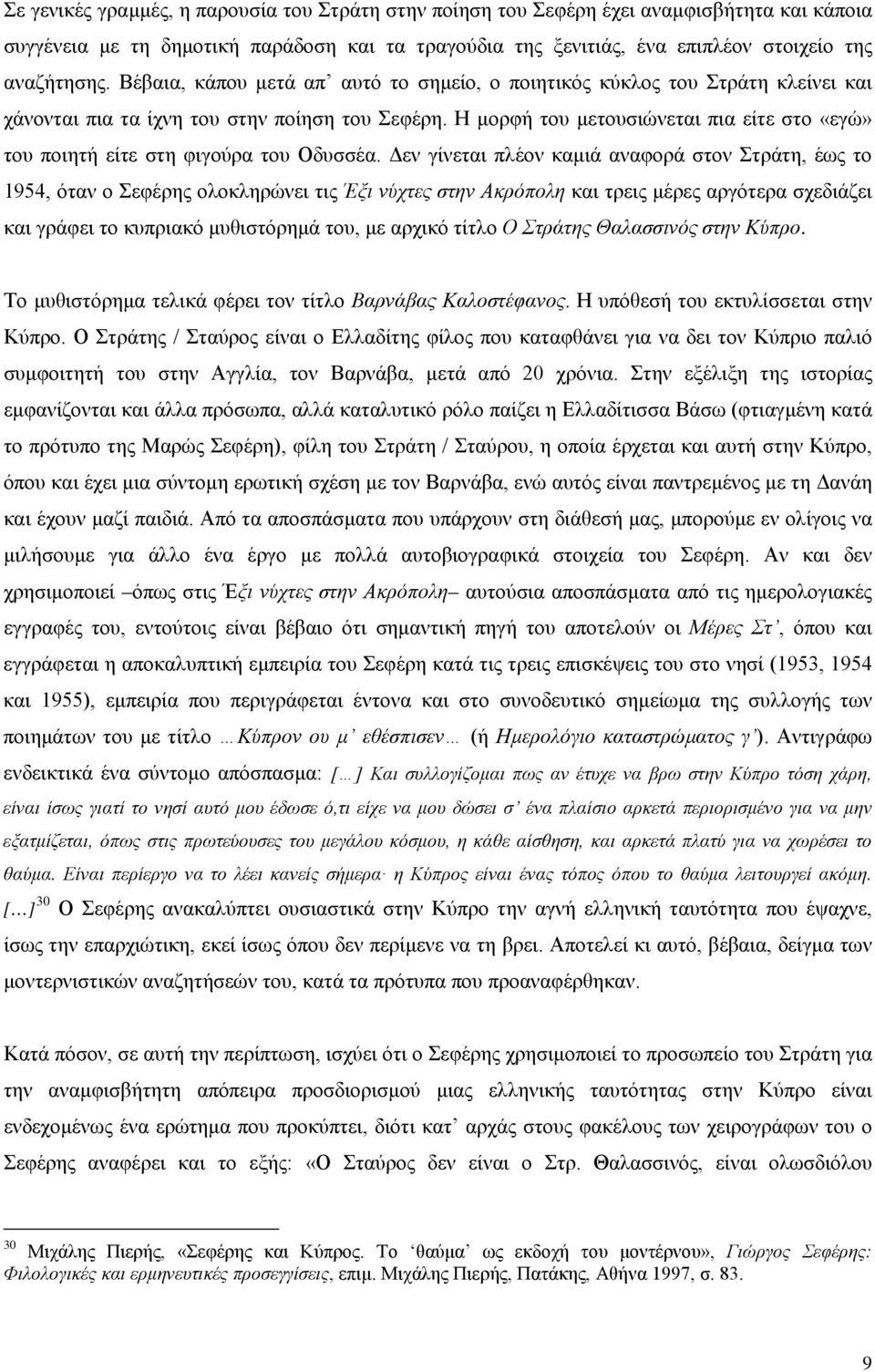 Η μορφή του μετουσιώνεται πια είτε στο «εγώ» του ποιητή είτε στη φιγούρα του Οδυσσέα.