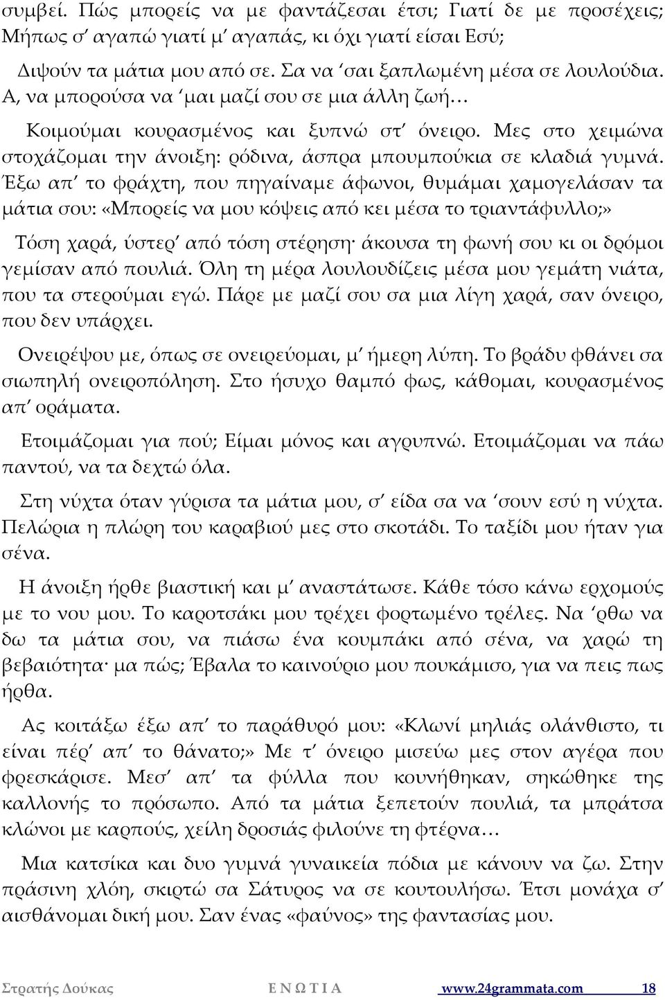 Έξω απ το φράχτη, που πηγαίναμε άφωνοι, θυμάμαι χαμογελάσαν τα μάτια σου: «Μπορείς να μου κόψεις από κει μέσα το τριαντάφυλλο;» Τόση χαρά, ύστερ από τόση στέρηση άκουσα τη φωνή σου κι οι δρόμοι