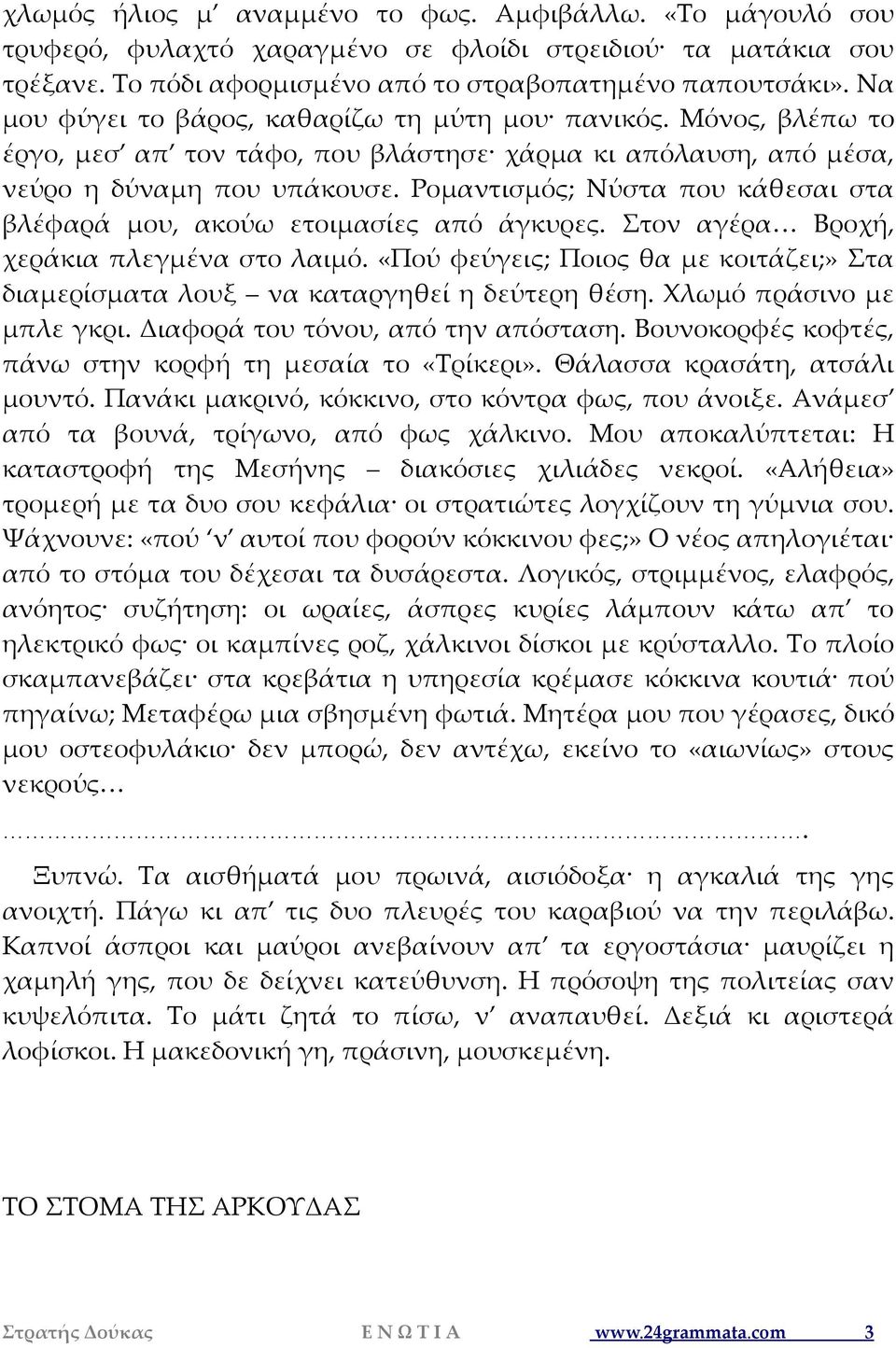 Ρομαντισμός; Νύστα που κάθεσαι στα βλέφαρά μου, ακούω ετοιμασίες από άγκυρες. Στον αγέρα Βροχή, χεράκια πλεγμένα στο λαιμό.