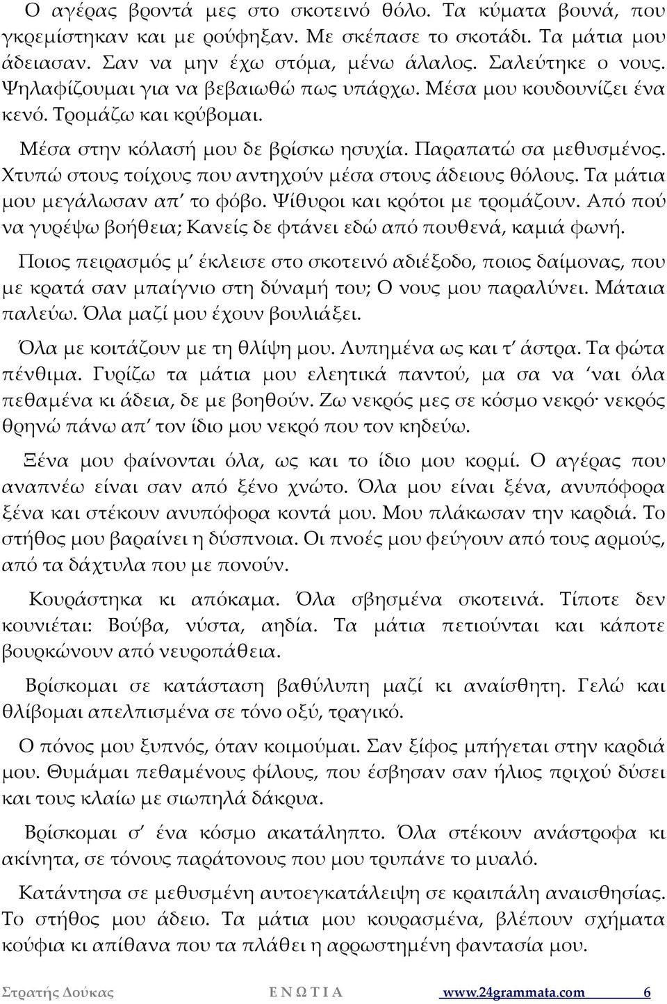 Χτυπώ στους τοίχους που αντηχούν μέσα στους άδειους θόλους. Τα μάτια μου μεγάλωσαν απ το φόβο. Ψίθυροι και κρότοι με τρομάζουν. Από πού να γυρέψω βοήθεια; Κανείς δε φτάνει εδώ από πουθενά, καμιά φωνή.