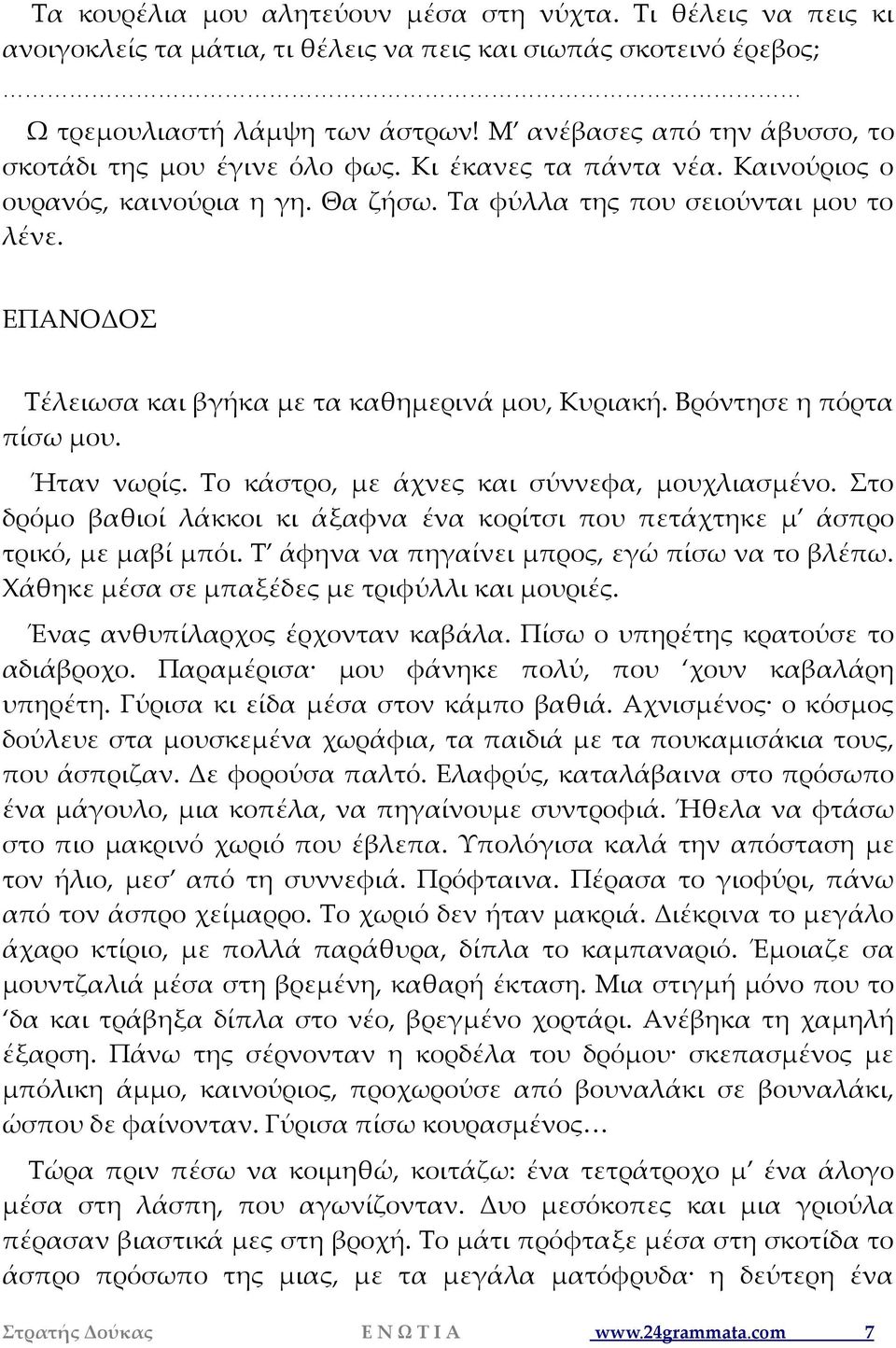 ΕΠΑΝΟΔΟΣ Τέλειωσα και βγήκα με τα καθημερινά μου, Κυριακή. Βρόντησε η πόρτα πίσω μου. Ήταν νωρίς. Το κάστρο, με άχνες και σύννεφα, μουχλιασμένο.