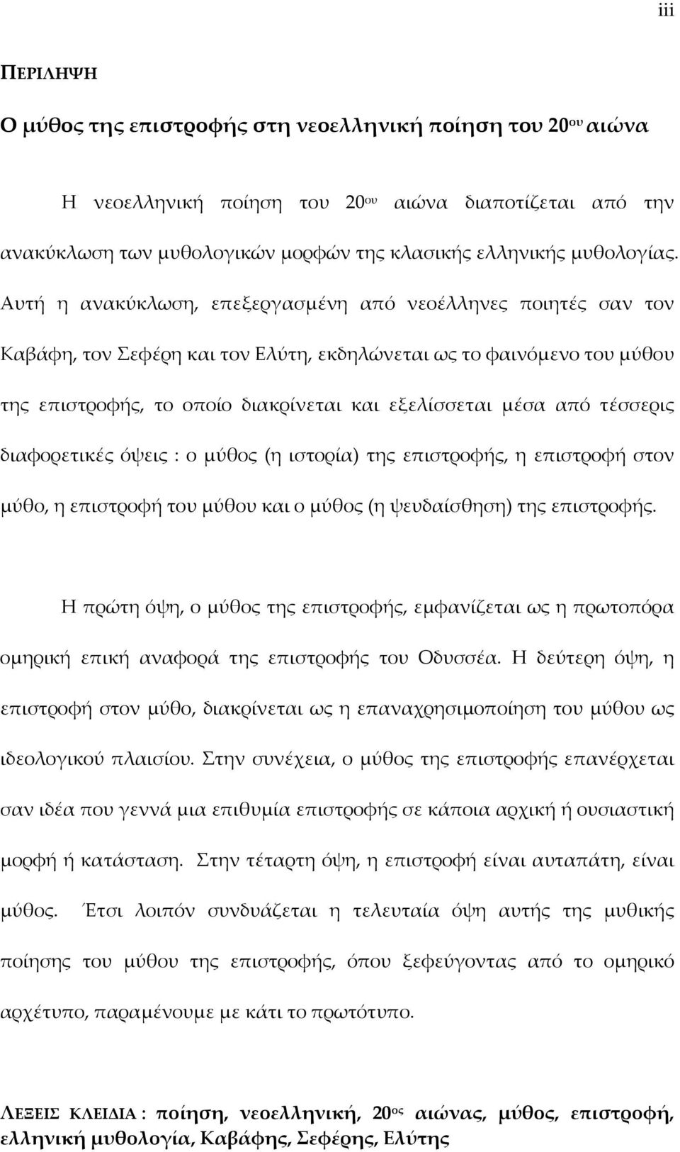 Αυτή η ανακύκλωση, επεξεργασμένη από νεοέλληνες ποιητές σαν τον Καβάφη, τον Σεφέρη και τον Ελύτη, εκδηλώνεται ως το φαινόμενο του μύθου της επιστροφής, το οποίο διακρίνεται και εξελίσσεται μέσα από