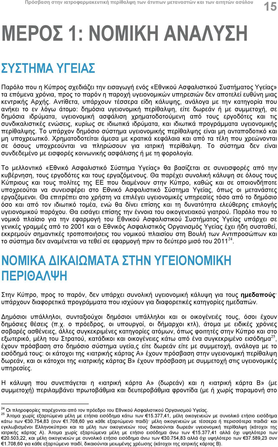 Αντίθετα, υπάρχουν τέσσερα είδη κάλυψης, ανάλογα με την κατηγορία που ανήκει το εν λόγω άτομο: δημόσια υγειονομική περίθαλψη, είτε δωρεάν ή με συμμετοχή, σε δημόσια ιδρύματα, υγειονομική ασφάλιση