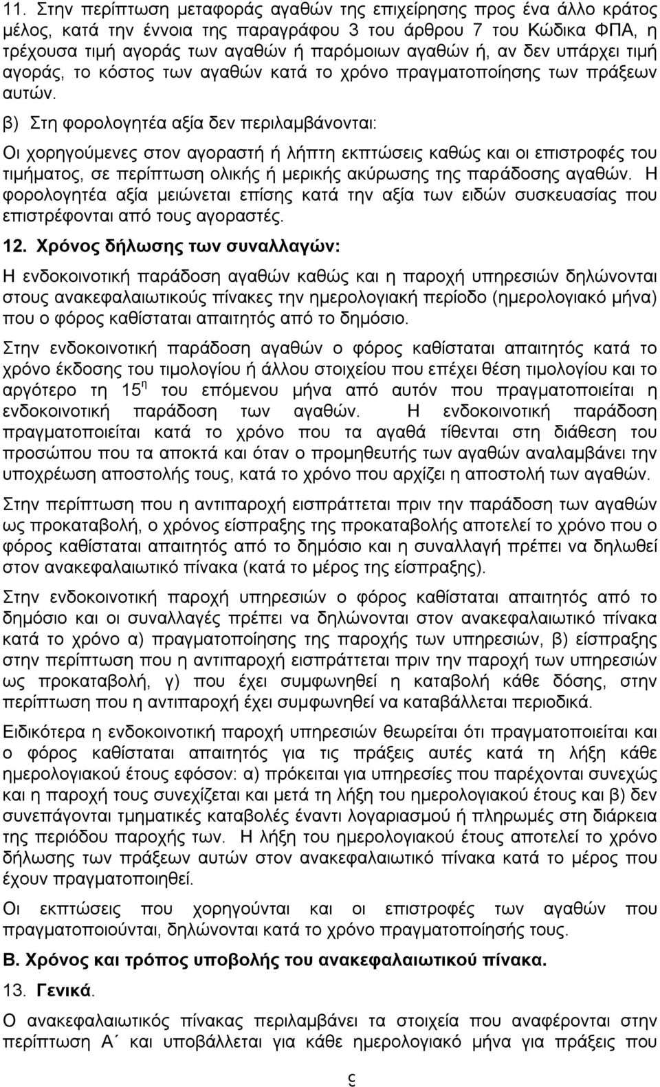 β) Στη φορολογητέα αξία δεν περιλαμβάνονται: Οι χορηγούμενες στον αγοραστή ή λήπτη εκπτώσεις καθώς και οι επιστροφές του τιμήματος, σε περίπτωση ολικής ή μερικής ακύρωσης της παράδοσης αγαθών.