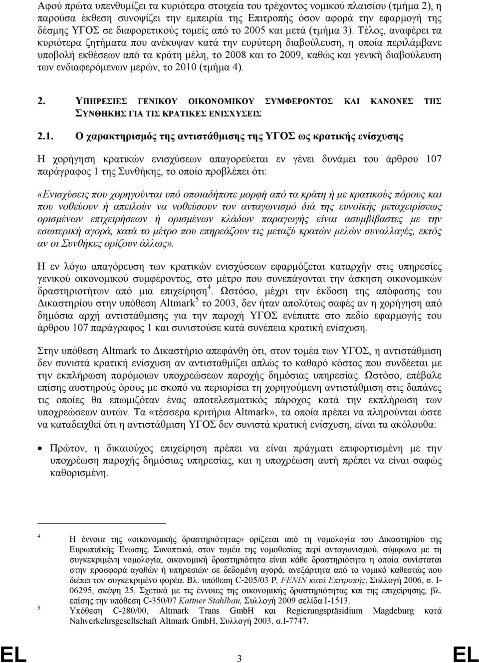 Τέλος, αναφέρει τα κυριότερα ζητήµατα που ανέκυψαν κατά την ευρύτερη διαβούλευση, η οποία περιλάµβανε υποβολή εκθέσεων από τα κράτη µέλη, το 2008 και το 2009, καθώς και γενική διαβούλευση των