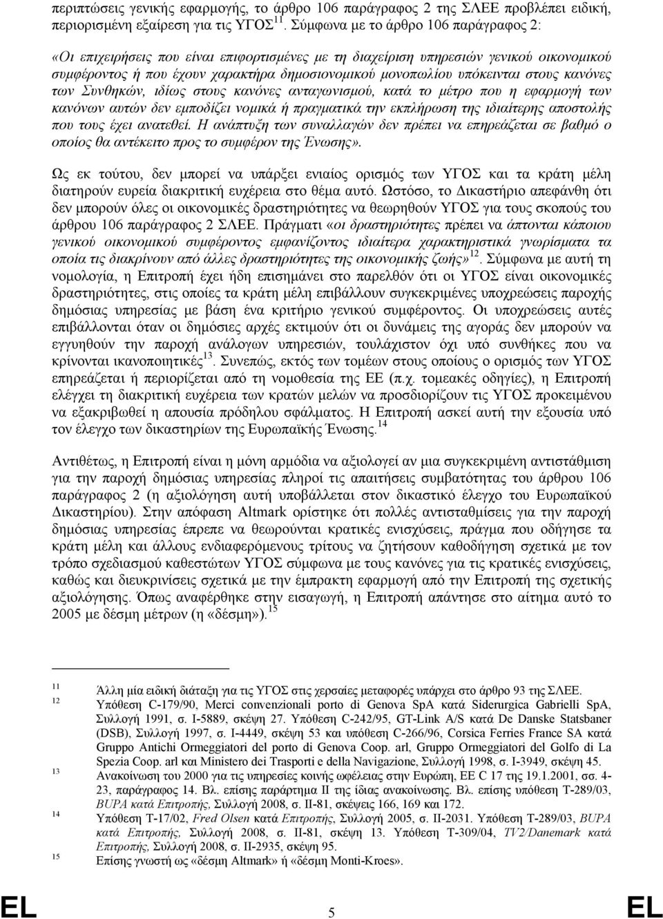 στους κανόνες των Συνθηκών, ιδίως στους κανόνες ανταγωνισµού, κατά το µέτρο που η εφαρµογή των κανόνων αυτών δεν εµποδίζει νοµικά ή πραγµατικά την εκπλήρωση της ιδιαίτερης αποστολής που τους έχει