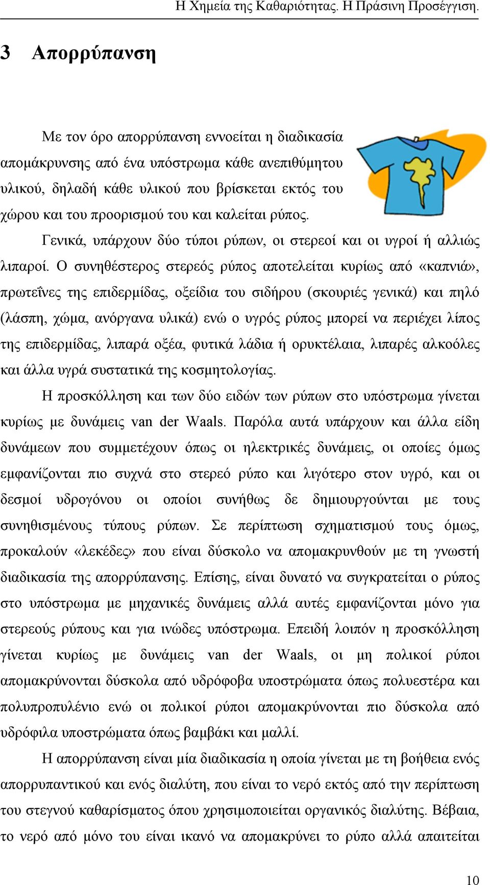 Ο συνηθέστερος στερεός ρύπος αποτελείται κυρίως από «καπνιά», πρωτεΐνες της επιδερµίδας, οξείδια του σιδήρου (σκουριές γενικά) και πηλό (λάσπη, χώµα, ανόργανα υλικά) ενώ ο υγρός ρύπος µπορεί να