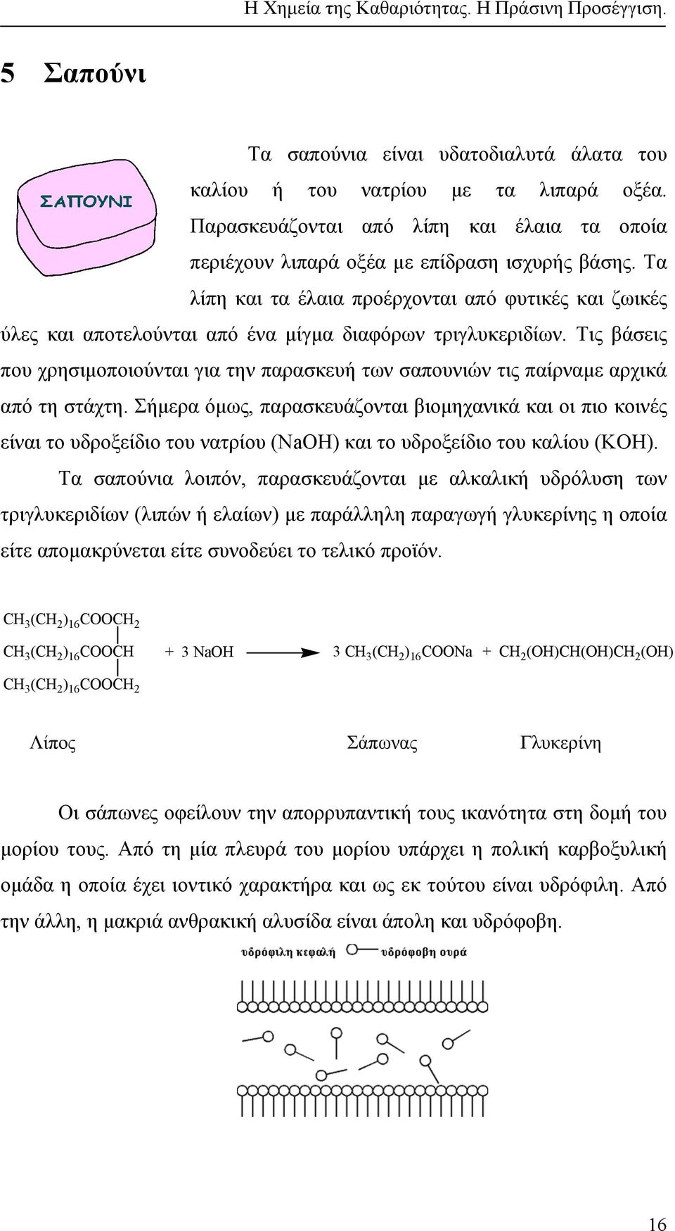 Τις βάσεις που χρησιµοποιούνται για την παρασκευή των σαπουνιών τις παίρναµε αρχικά από τη στάχτη.