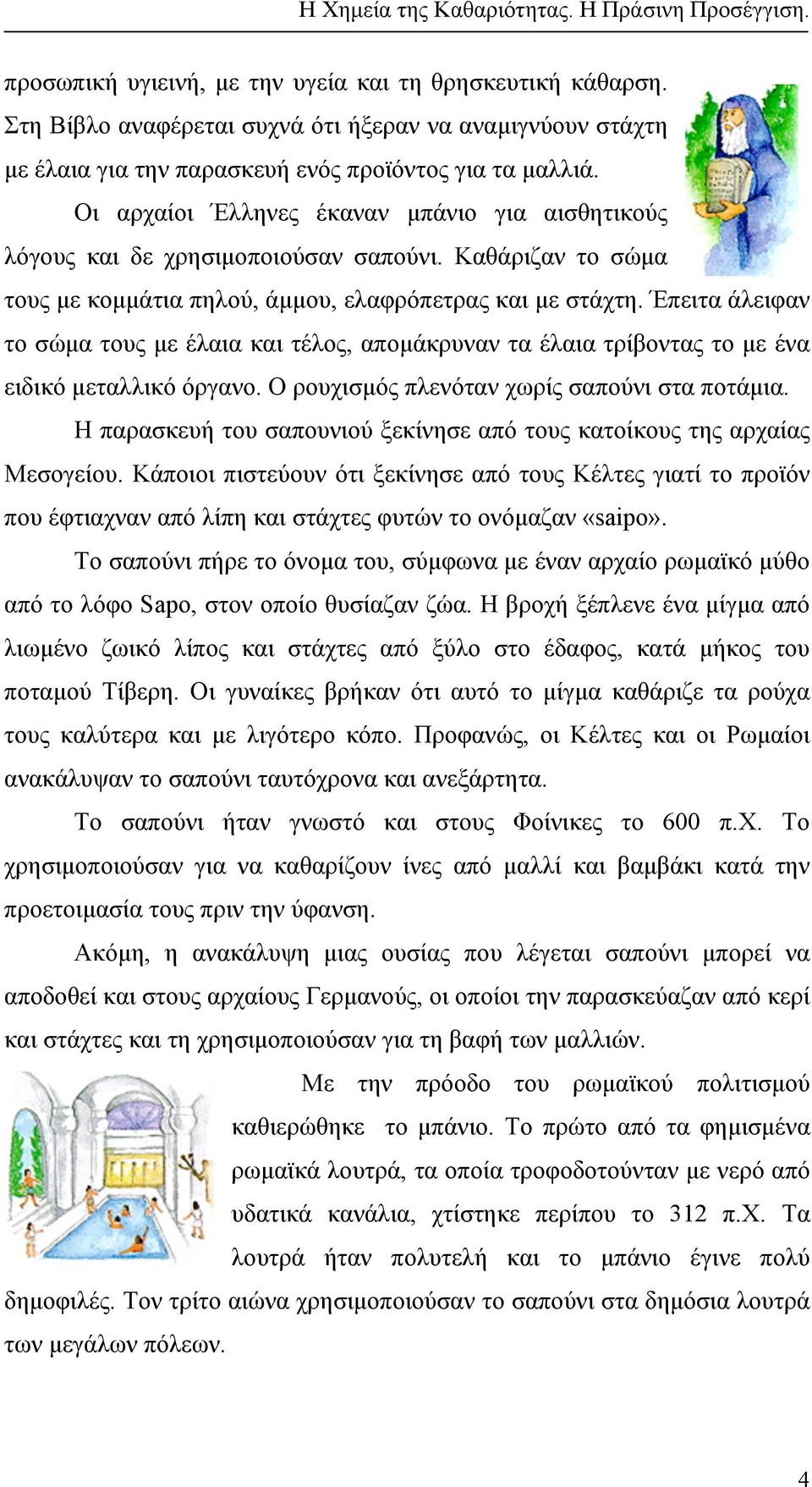 Έπειτα άλειφαν το σώµα τους µε έλαια και τέλος, αποµάκρυναν τα έλαια τρίβοντας το µε ένα ειδικό µεταλλικό όργανο. Ο ρουχισµός πλενόταν χωρίς σαπούνι στα ποτάµια.