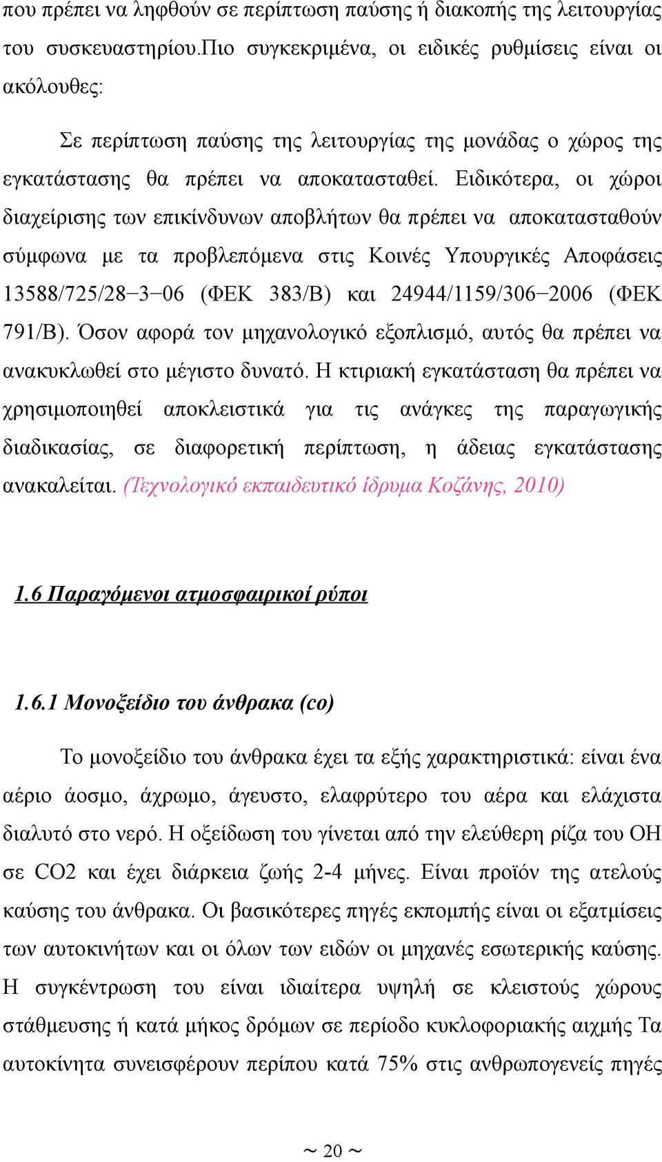 Ειδικότερα, οι χώροι διαχείρισης των επικίνδυνων αποβλήτων θα πρέπει να αποκατασταθούν σύμφωνα με τα προβλεπόμενα στις Κοινές Υπουργικές Αποφάσεις 13588/725/28 3 06 (ΦΕΚ 383/Β) και 24944/1159/306