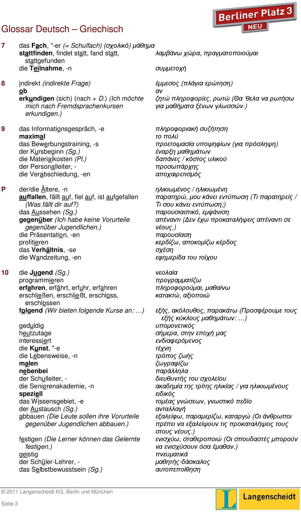 ) 9 das Informationsgespräch, -e πληροφοριακή συζήτηση maximal το πολύ das Bewerbungstraining, -s προετοιµασία υποψηφίων (για πρόσληψη) der Kursbeginn (Sg.) έναρξη µαθηµάτων die Materialkosten (Pl.