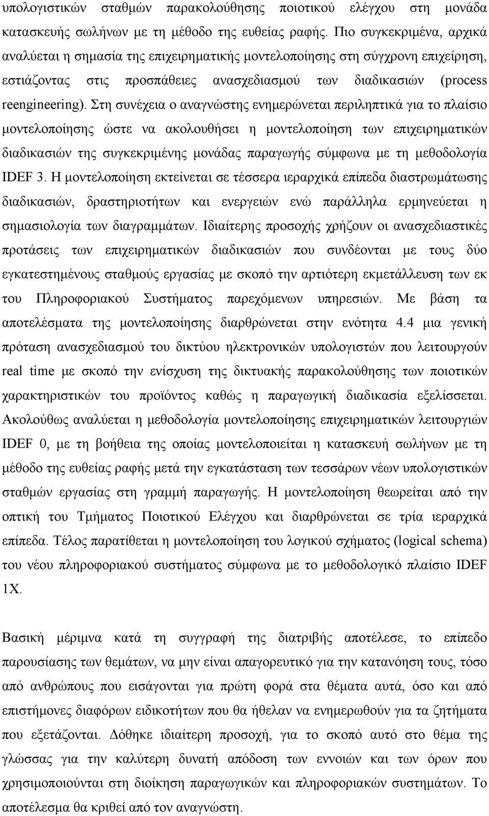 Στη συνέχεια ο αναγνώστης ενημερώνεται περιληπτικά για το πλαίσιο μοντελοποίησης ώστε να ακολουθήσει η μοντελοποίηση των επιχειρηματικών διαδικασιών της συγκεκριμένης μονάδας παραγωγής σύμφωνα με τη