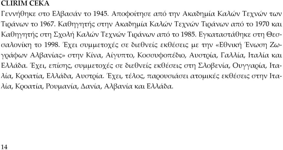 Έχει συμμετοχές σε διεθνείς εκθέσεις με την «Εθνική Ένωση Ζωγράφων Αλβανίας» στην Κίνα, Αίγυπτο, Κοσσυφοπέδιο, Αυστρία, Γαλλία, Ιταλία και Ελλάδα.