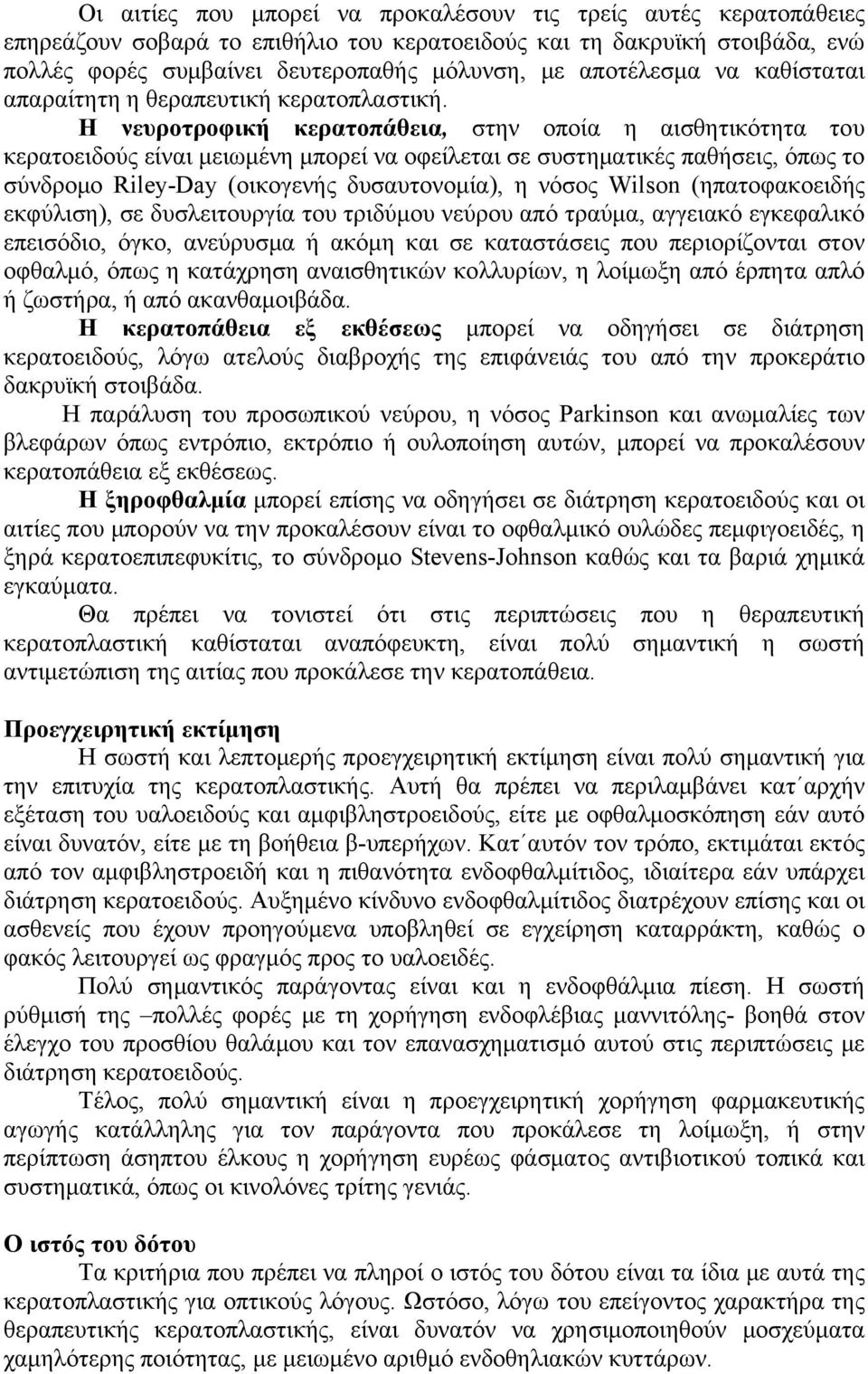 Η νευροτροφική κερατοπάθεια, στην οποία η αισθητικότητα του κερατοειδούς είναι μειωμένη μπορεί να οφείλεται σε συστηματικές παθήσεις, όπως το σύνδρομο Riley-Day (οικογενής δυσαυτονομία), η νόσος