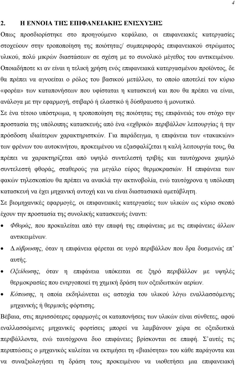 Οποιαδήποτε κι αν είναι η τελική χρήση ενός επιφανειακά κατεργασµένου προϊόντος, δε θα πρέπει να αγνοείται ο ρόλος του βασικού µετάλλου, το οποίο αποτελεί τον κύριο «φορέα» των καταπονήσεων που