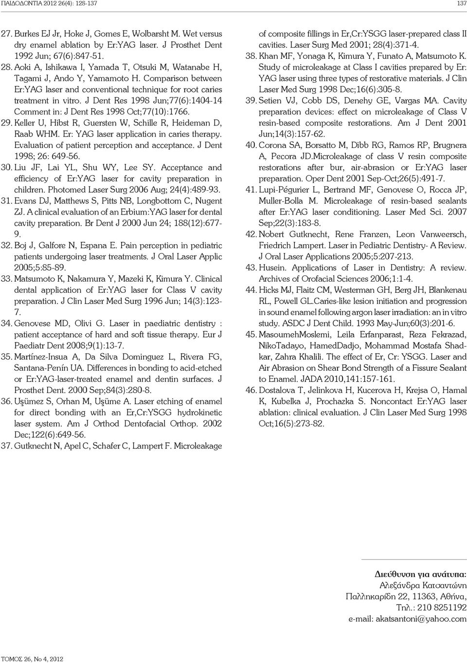 J Dent Res 1998 Jun;77(6):1404-14 Comment in: J Dent Res 1998 Oct;77(10):1766. 29. Keller U, Hibst R, Guersten W, Schille R, Heideman D, Raab WHM. Er: YAG laser application in caries therapy.