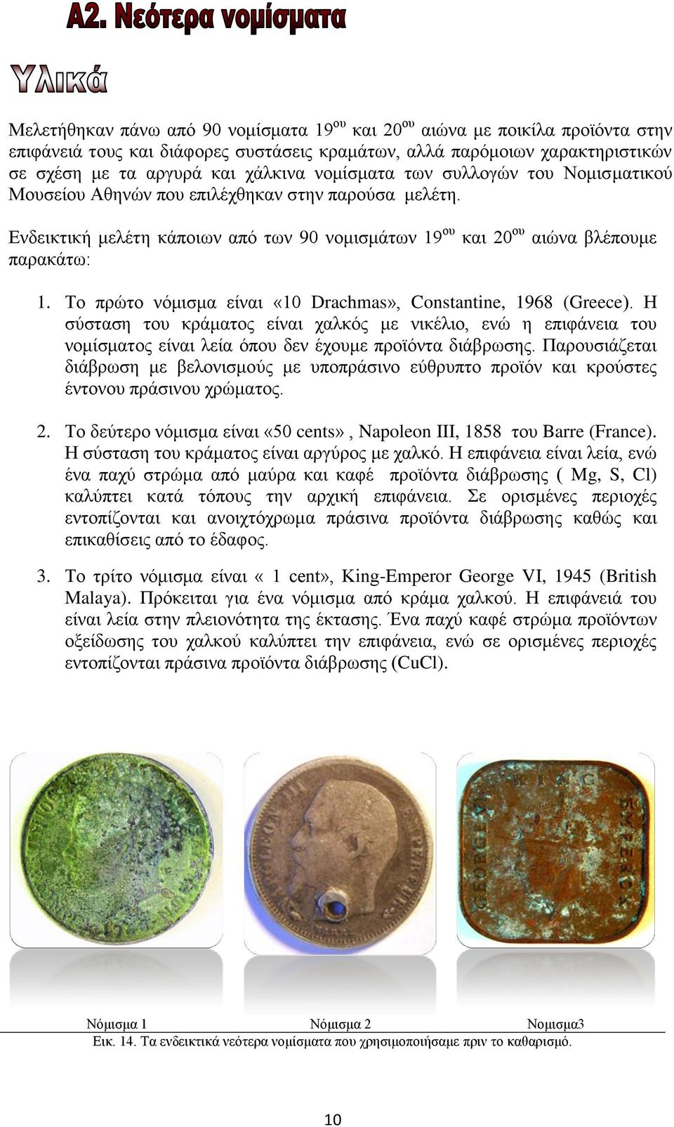 Το πρώτο νόμισμα είναι «10 Drachmas», Constantine, 1968 (Greece). Η σύσταση του κράματος είναι χαλκός με νικέλιο, ενώ η επιφάνεια του νομίσματος είναι λεία όπου δεν έχουμε προϊόντα διάβρωσης.