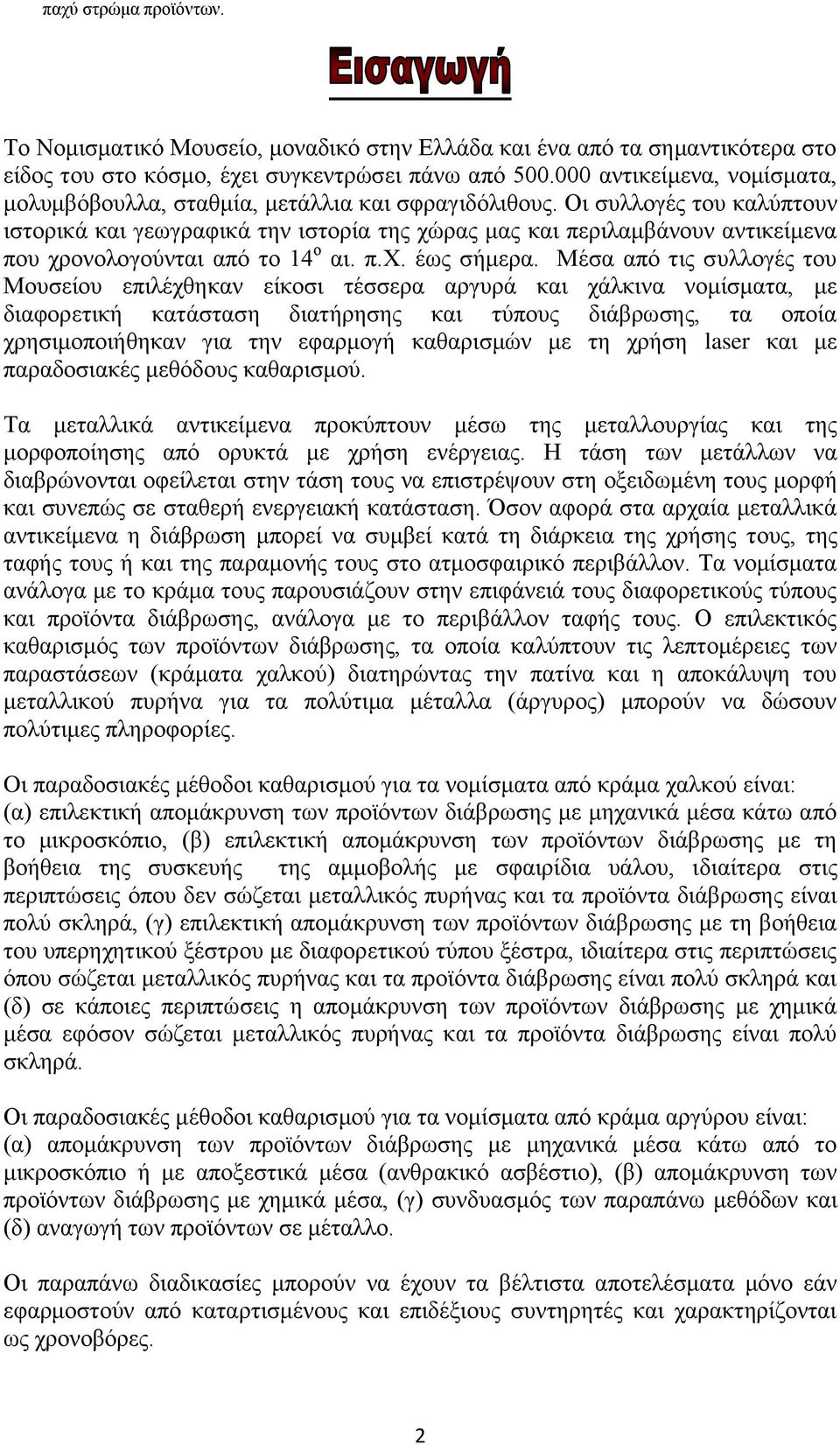 Οι συλλογές του καλύπτουν ιστορικά και γεωγραφικά την ιστορία της χώρας μας και περιλαμβάνουν αντικείμενα που χρονολογούνται από το 14 ο αι. π.χ. έως σήμερα.